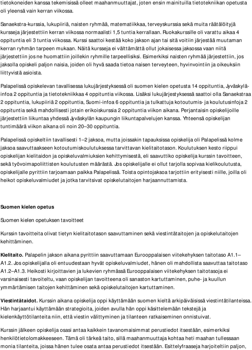 Ruokakurssille oli varattu aikaa 4 oppituntia eli 3 tuntia viikossa. Kurssi saattoi kestää koko jakson ajan tai sitä voitiin järjestää muutaman kerran ryhmän tarpeen mukaan.