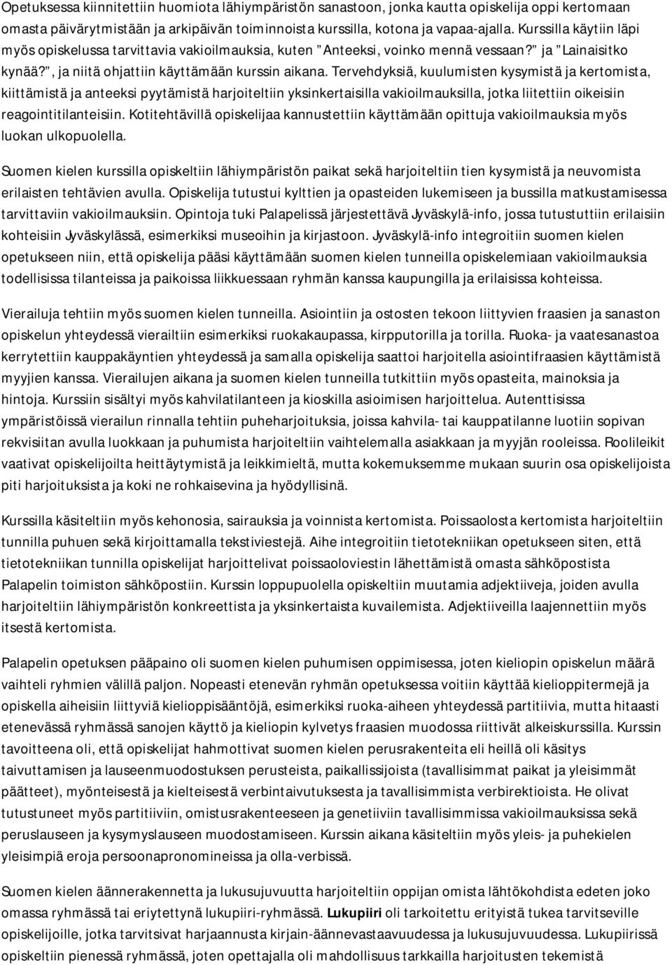 Tervehdyksiä, kuulumisten kysymistä ja kertomista, kiittämistä ja anteeksi pyytämistä harjoiteltiin yksinkertaisilla vakioilmauksilla, jotka liitettiin oikeisiin reagointitilanteisiin.