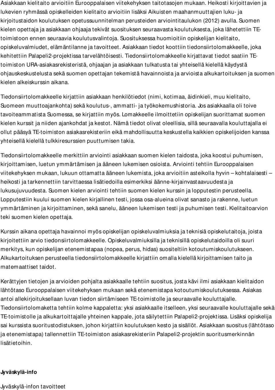 arviointitaulukon (2012) avulla. Suomen kielen opettaja ja asiakkaan ohjaaja tekivät suosituksen seuraavasta koulutuksesta, joka lähetettiin TEtoimistoon ennen seuraavia koulutusvalintoja.