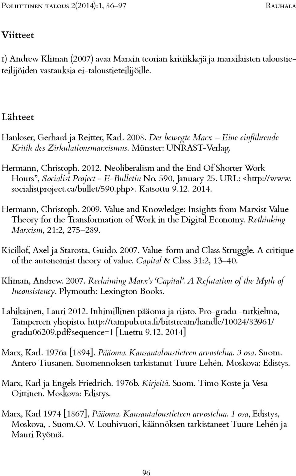 Value-form and Class Struggle. A critique of the autonomist theory of value. Capital Kliman, Andrew. 2007.. Plymouth: Lexington Books. Lahikainen, Lauri 2012. Inhimillinen pääoma ja riisto.