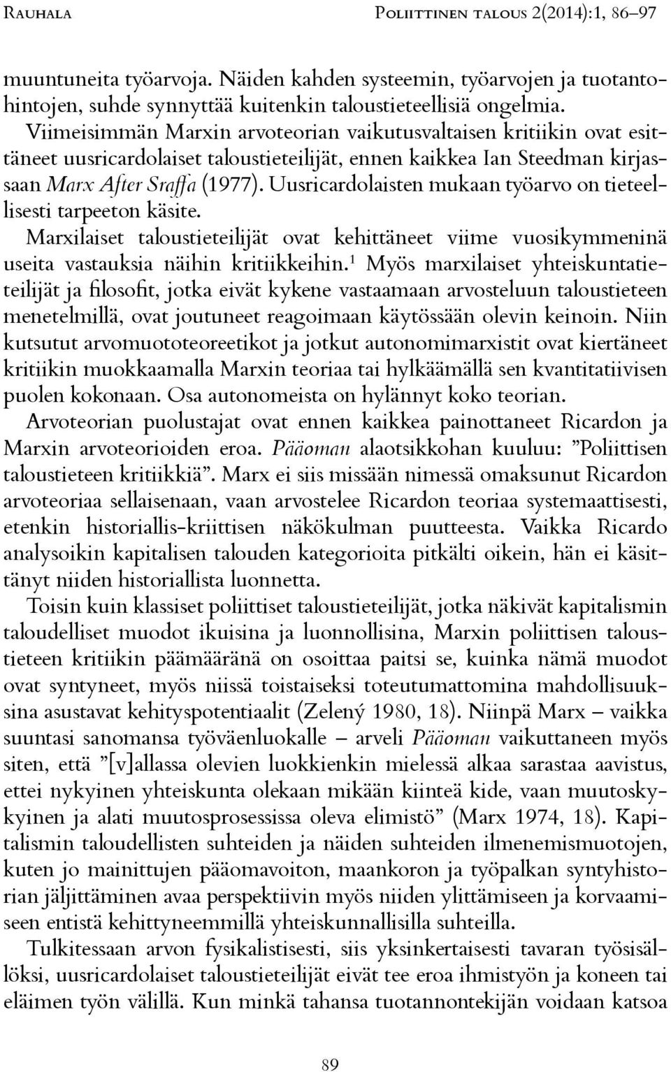 Uusricardolaisten mukaan työarvo on tieteellisesti tarpeeton käsite. Marxilaiset taloustieteilijät ovat kehittäneet viime vuosikymmeninä useita vastauksia näihin kritiikkeihin.