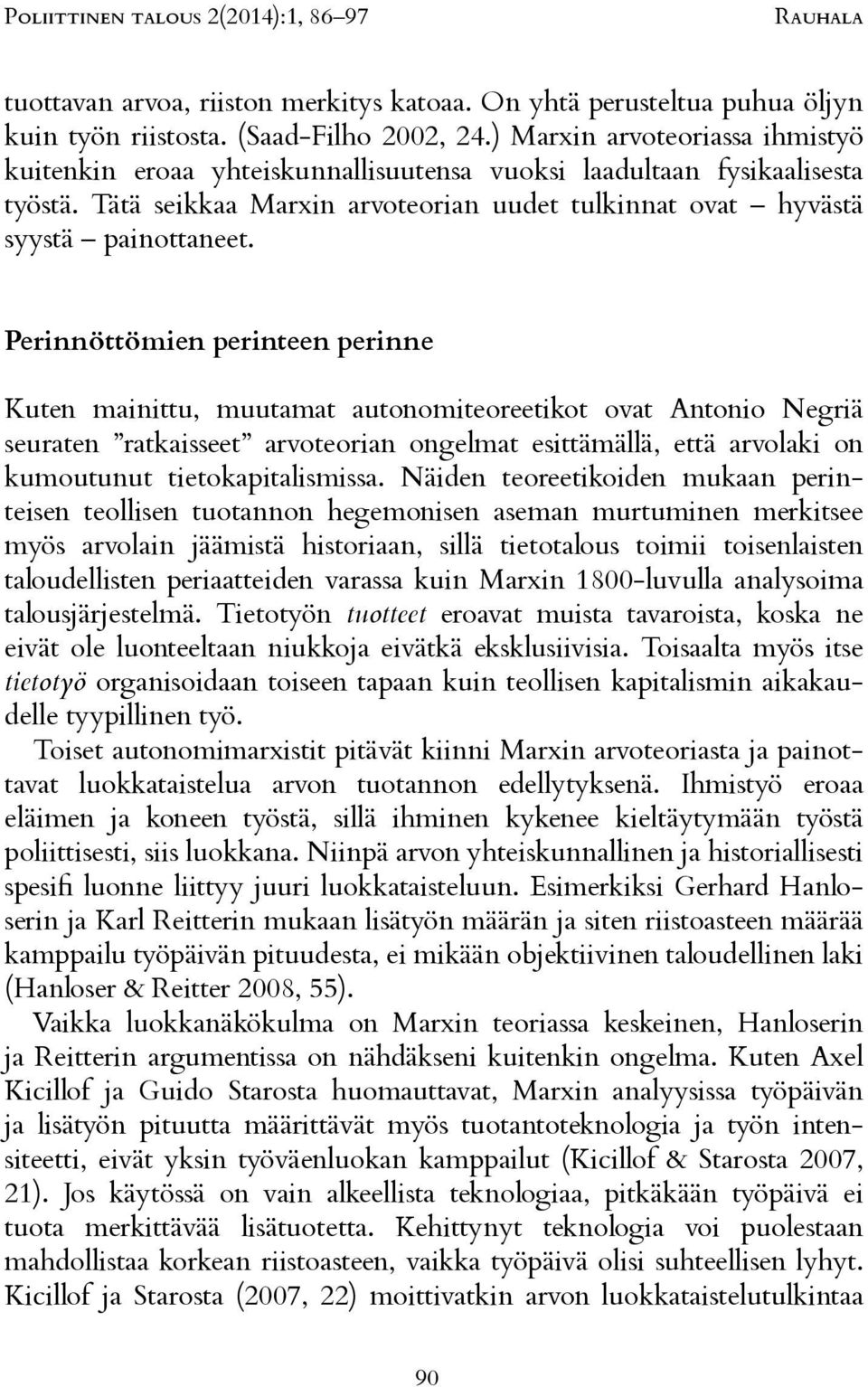 arvolaki on teisen teollisen tuotannon hegemonisen aseman murtuminen merkitsee myös arvolain jäämistä historiaan, sillä tietotalous toimii toisenlaisten taloudellisten periaatteiden varassa kuin