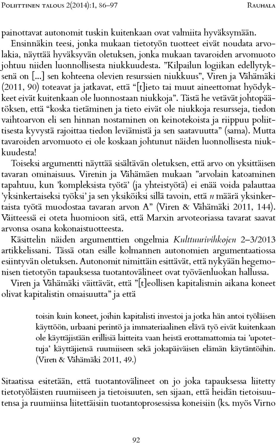 Kilpailun logiikan edellytyksenä on [...] sen kohteena olevien resurssien niukkuus, Viren ja Vähämäki keet eivät kuitenkaan ole luonnostaan niukkoja.