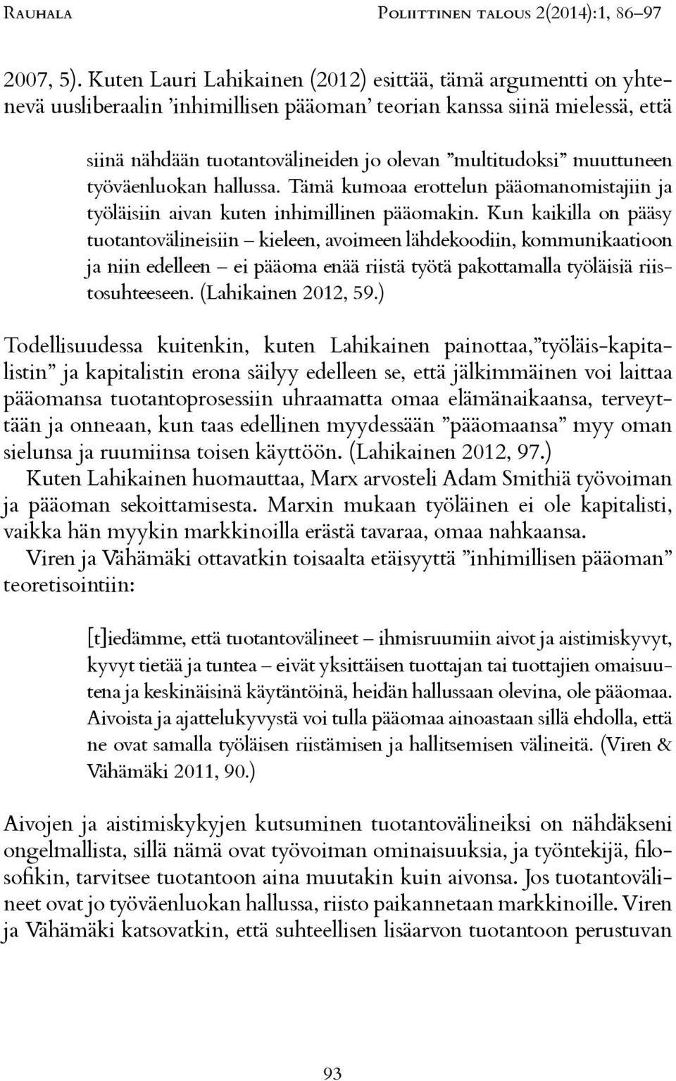 muuttuneen työväenluokan hallussa. Tämä kumoaa erottelun pääomanomistajiin ja työläisiin aivan kuten inhimillinen pääomakin. Kun kaikilla on pääsy tosuhteeseen. (Lahikainen 2012, 59.