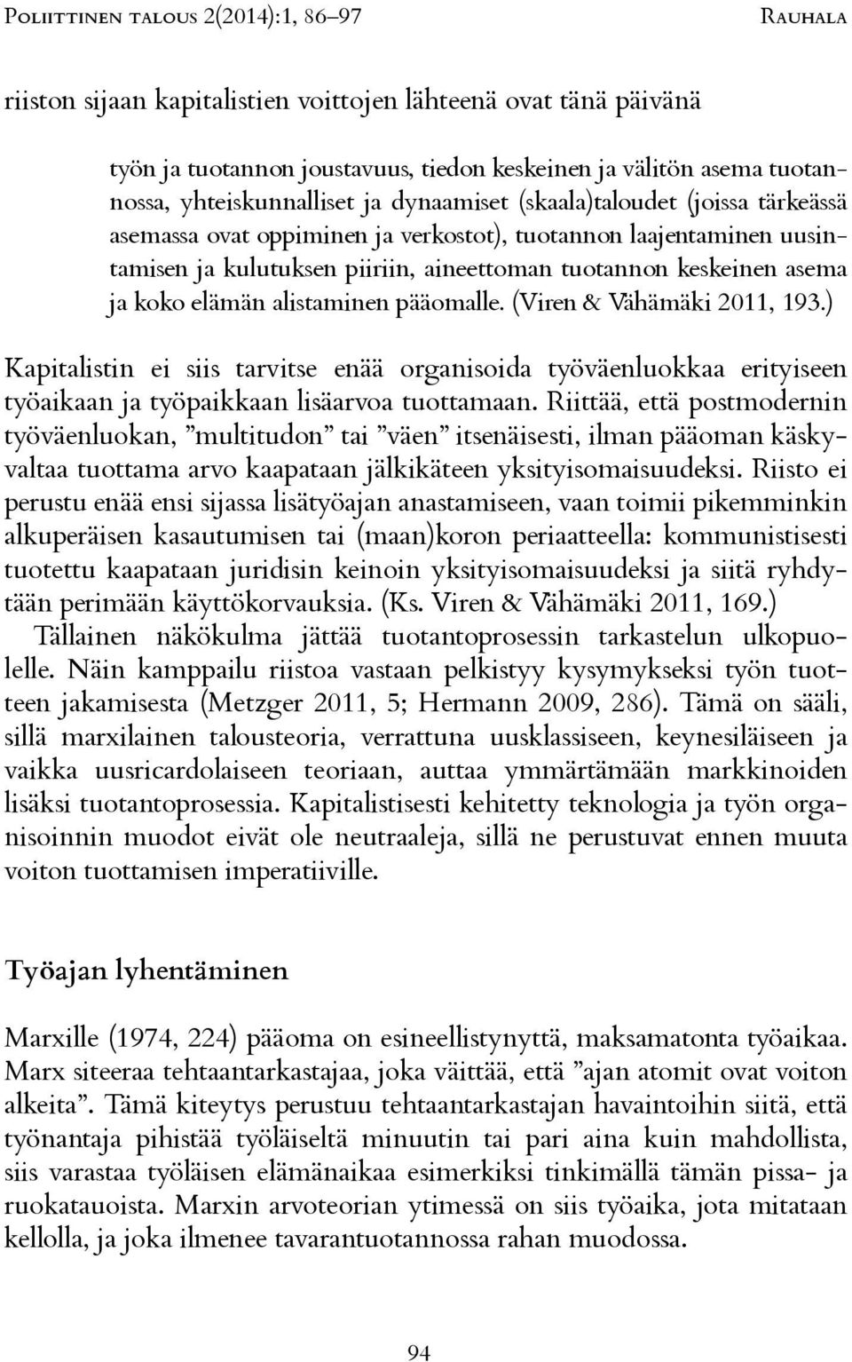 (Viren & Vähämäki 2011, 193.) Kapitalistin ei siis tarvitse enää organisoida työväenluokkaa erityiseen työaikaan ja työpaikkaan lisäarvoa tuottamaan.