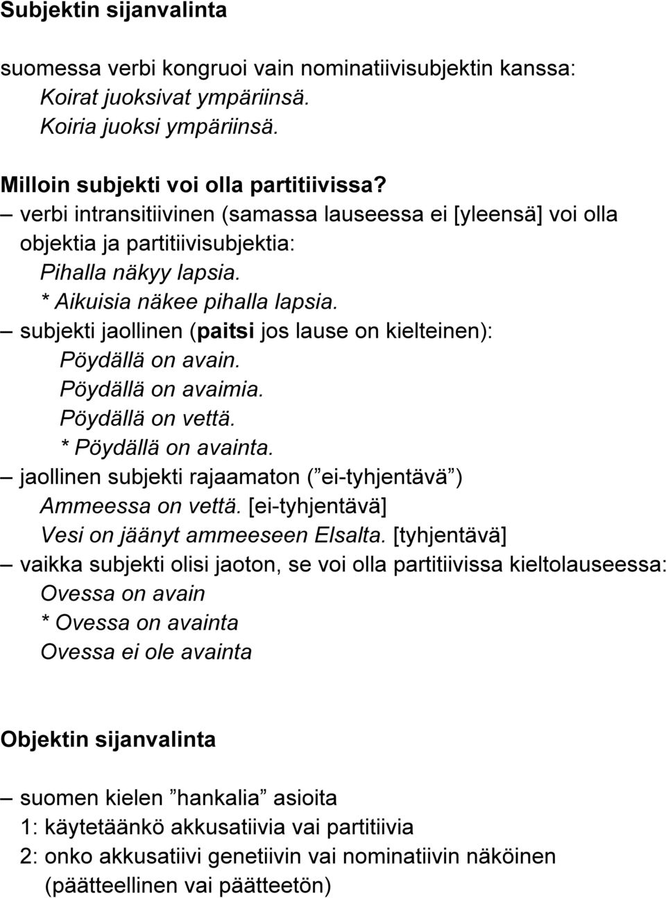 subjekti jaollinen (paitsi jos lause on kielteinen): Pöydällä on avain. Pöydällä on avaimia. Pöydällä on vettä. * Pöydällä on avainta.