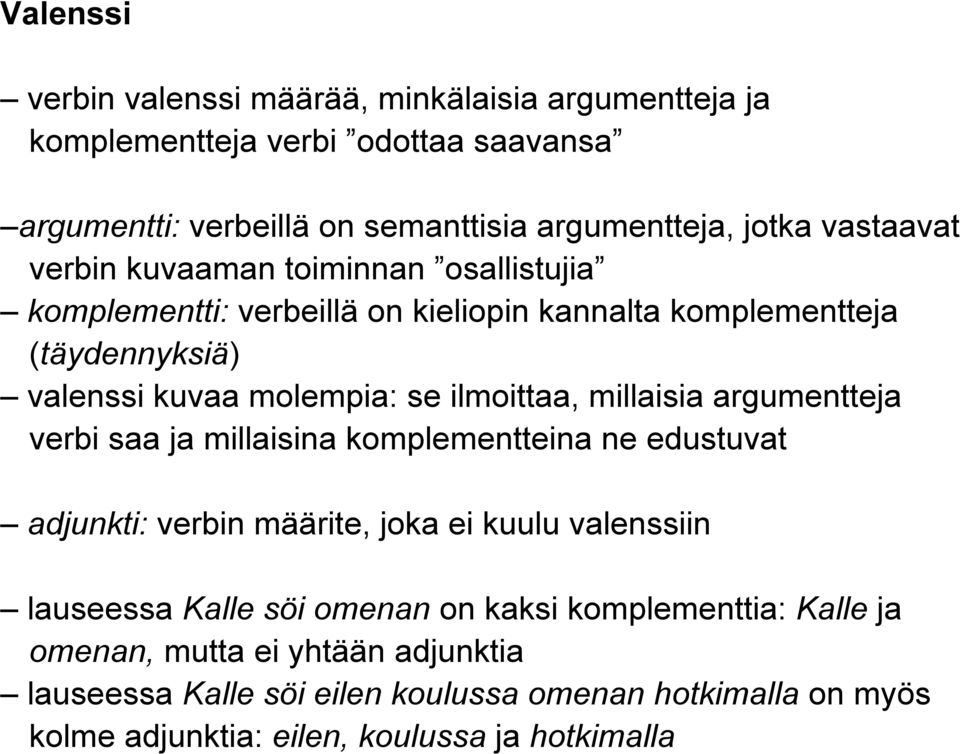 ilmoittaa, millaisia argumentteja verbi saa ja millaisina komplementteina ne edustuvat adjunkti: verbin määrite, joka ei kuulu valenssiin lauseessa Kalle söi