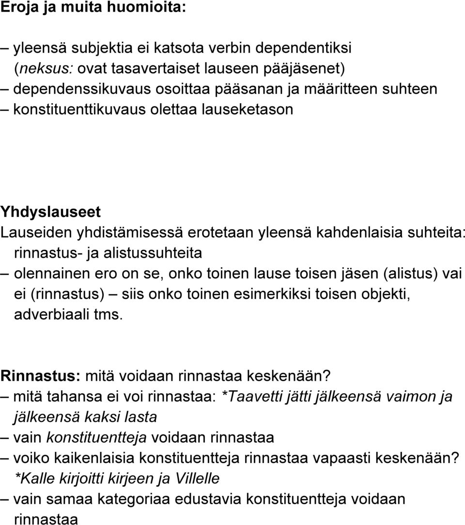 jäsen (alistus) vai ei (rinnastus) siis onko toinen esimerkiksi toisen objekti, adverbiaali tms. Rinnastus: mitä voidaan rinnastaa keskenään?