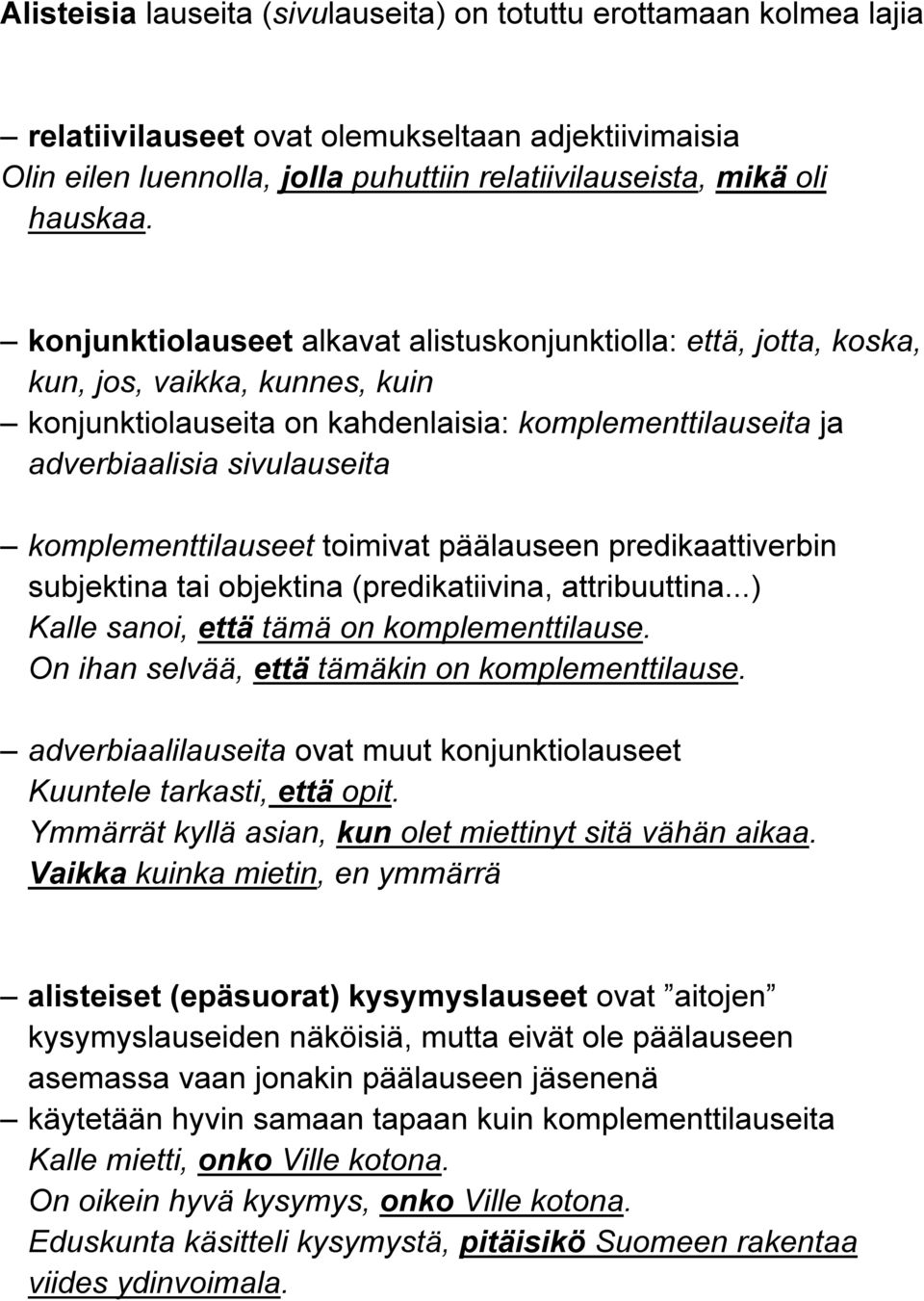 komplementtilauseet toimivat päälauseen predikaattiverbin subjektina tai objektina (predikatiivina, attribuuttina...) Kalle sanoi, että tämä on komplementtilause.