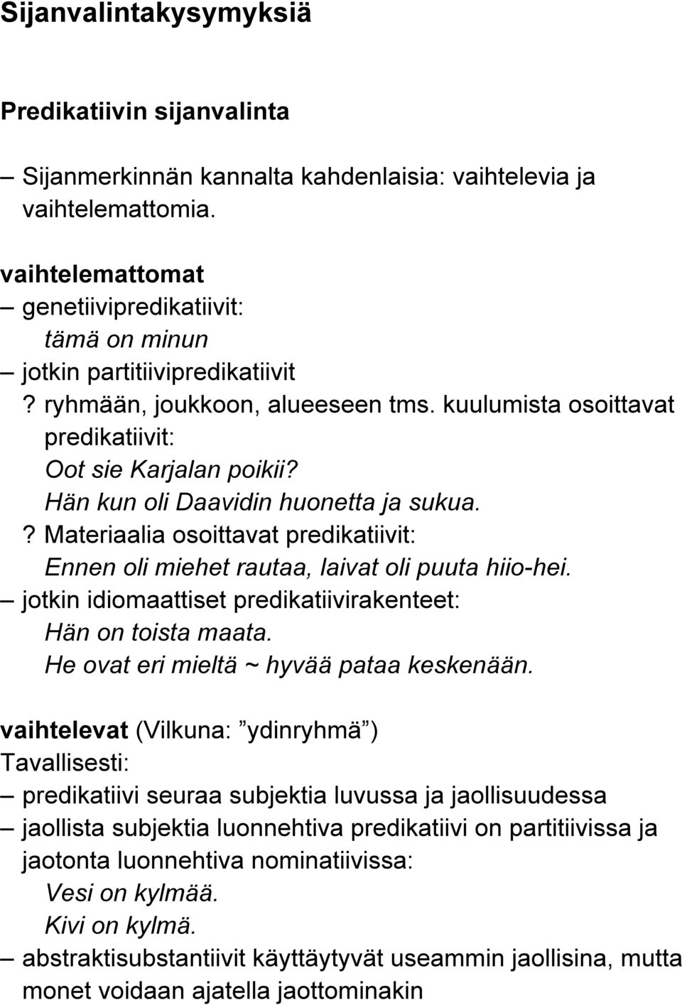 Hän kun oli Daavidin huonetta ja sukua.? Materiaalia osoittavat predikatiivit: Ennen oli miehet rautaa, laivat oli puuta hiio-hei. jotkin idiomaattiset predikatiivirakenteet: Hän on toista maata.