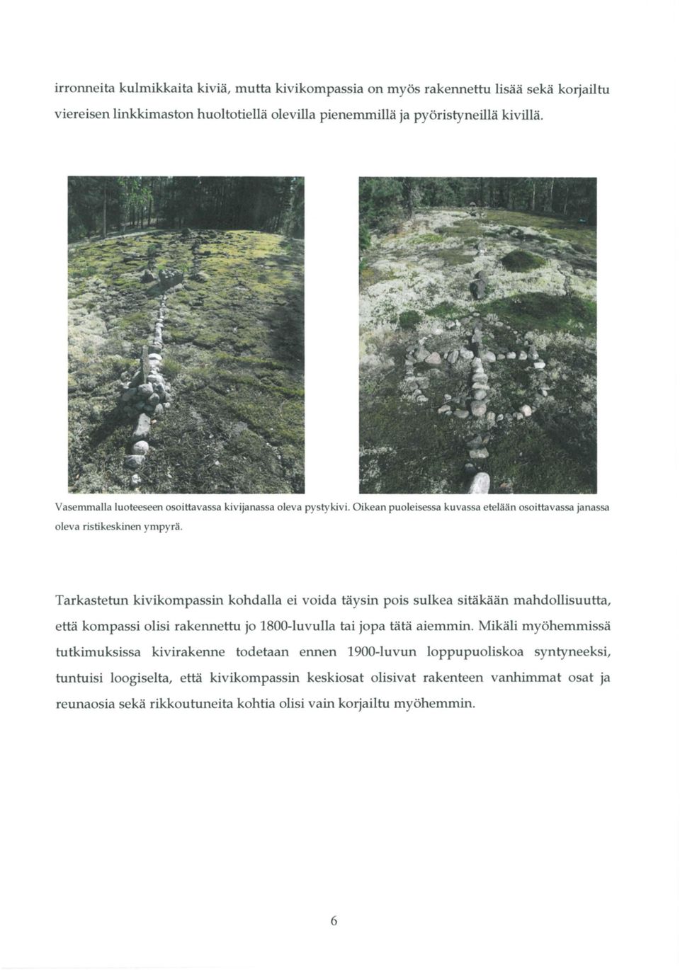 Tarkastetun kivikompassin kohdalla ei voida täysin pois sulkea sitäkään mahdollisuutta, että kompassi olisi rakennettu jo 1800-luvulla tai jopa tätä aiemmin.