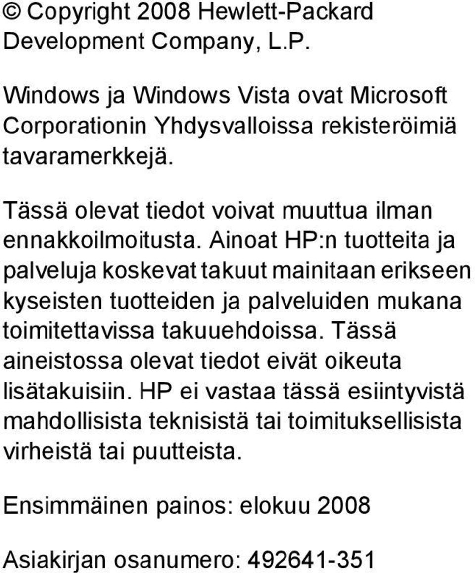 Ainoat HP:n tuotteita ja palveluja koskevat takuut mainitaan erikseen kyseisten tuotteiden ja palveluiden mukana toimitettavissa takuuehdoissa.