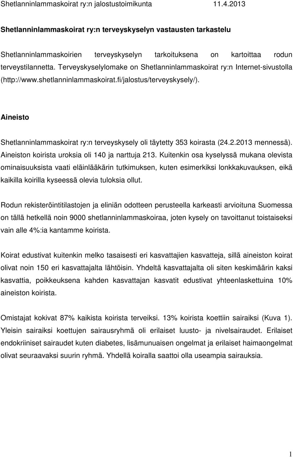 Aineisto Shetlanninlammaskoirat ry:n terveyskysely oli täytetty 353 koirasta (24.2.213 mennessä). Aineiston koirista uroksia oli 14 ja narttuja 213.