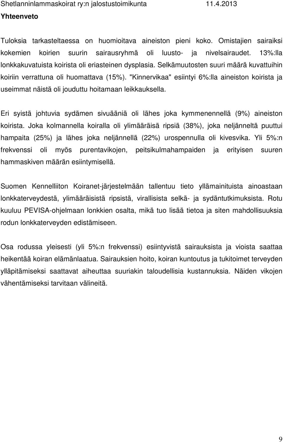 "Kinnervikaa" esiintyi 6%:lla aineiston koirista ja useimmat näistä oli jouduttu hoitamaan leikkauksella. Eri syistä johtuvia sydämen sivuääniä oli lähes joka kymmenennellä (9%) aineiston koirista.