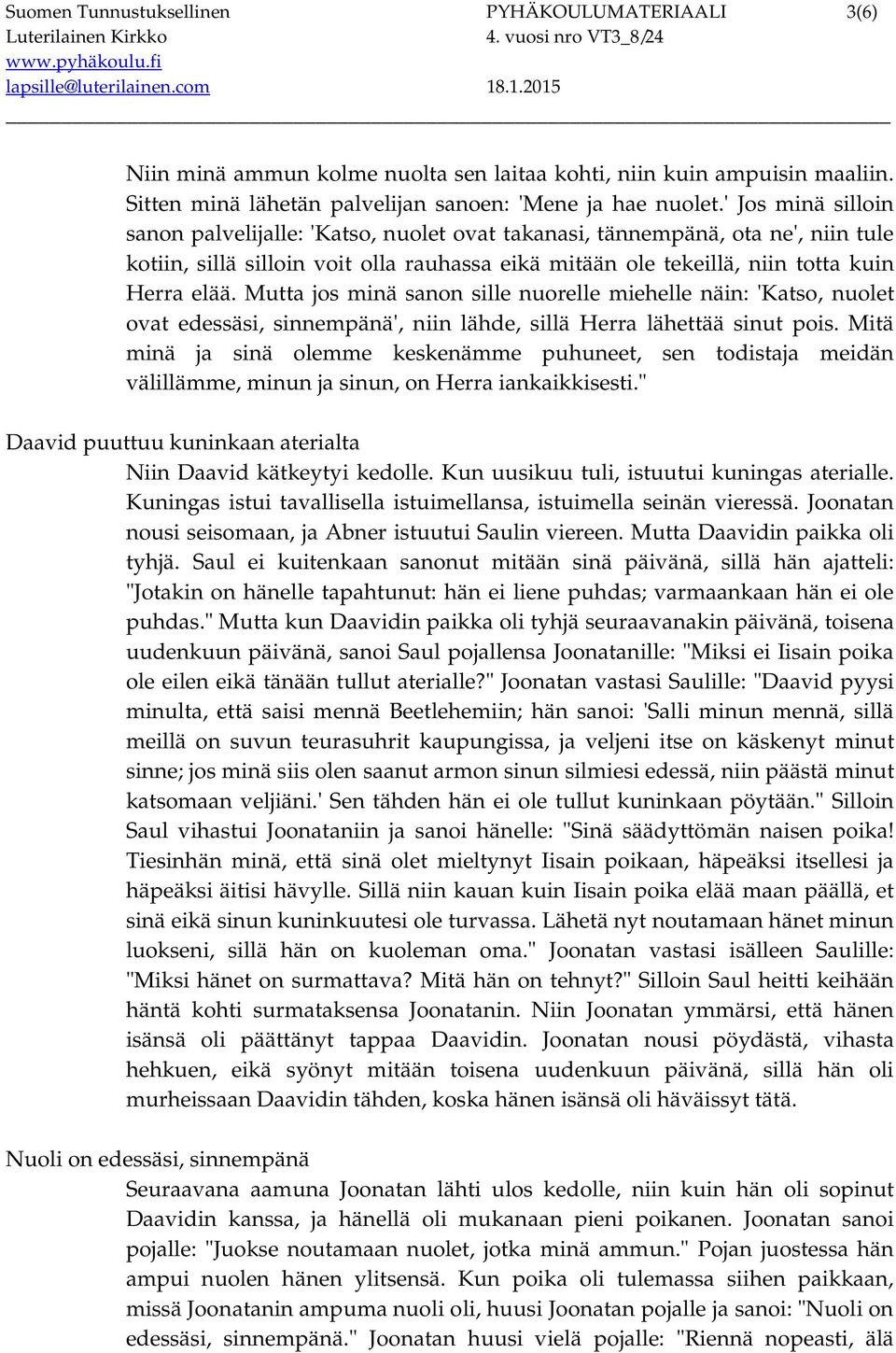 Mutta jos minä sanon sille nuorelle miehelle näin: 'Katso, nuolet ovat edessäsi, sinnempänä', niin lähde, sillä Herra lähettää sinut pois.