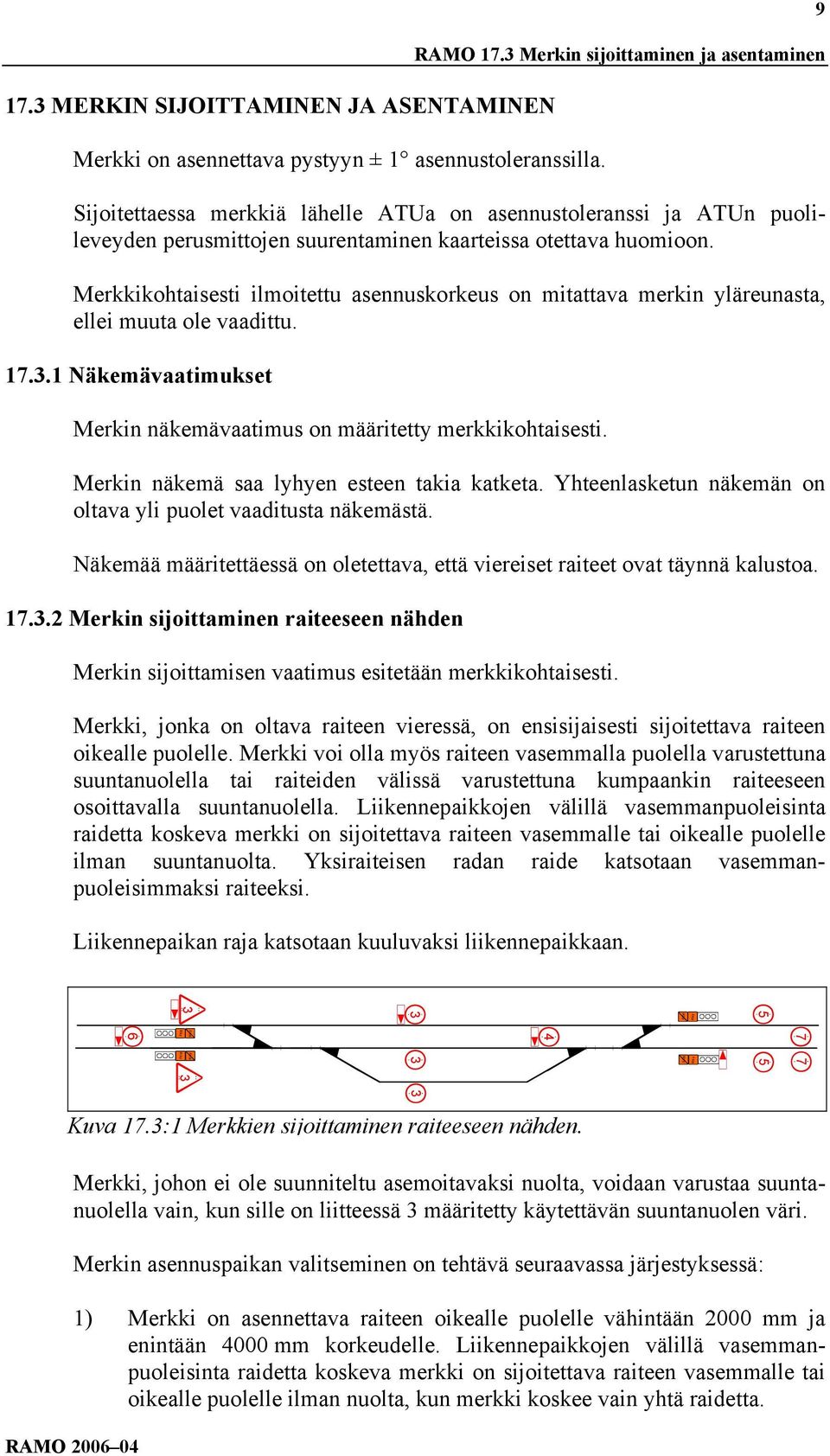 Merkkikohtaisesti ilmoitettu asennuskorkeus on mitattava merkin yläreunasta, ellei muuta ole vaadittu. 17.3.1 Näkemävaatimukset Merkin näkemävaatimus on määritetty merkkikohtaisesti.