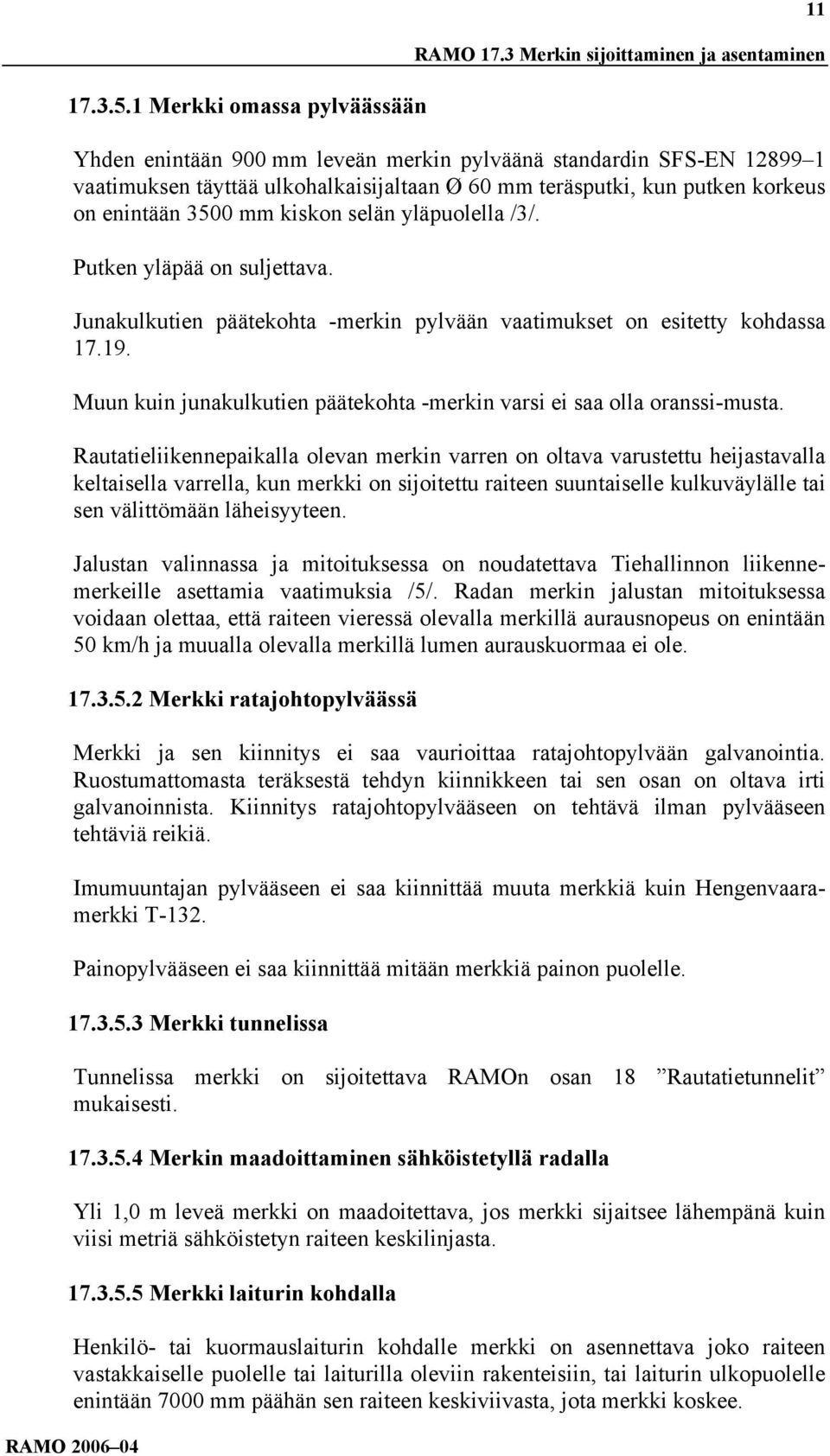 3500 mm kiskon selän yläpuolella /3/. Putken yläpää on suljettava. Junakulkutien päätekohta -merkin pylvään vaatimukset on esitetty kohdassa 17.19.