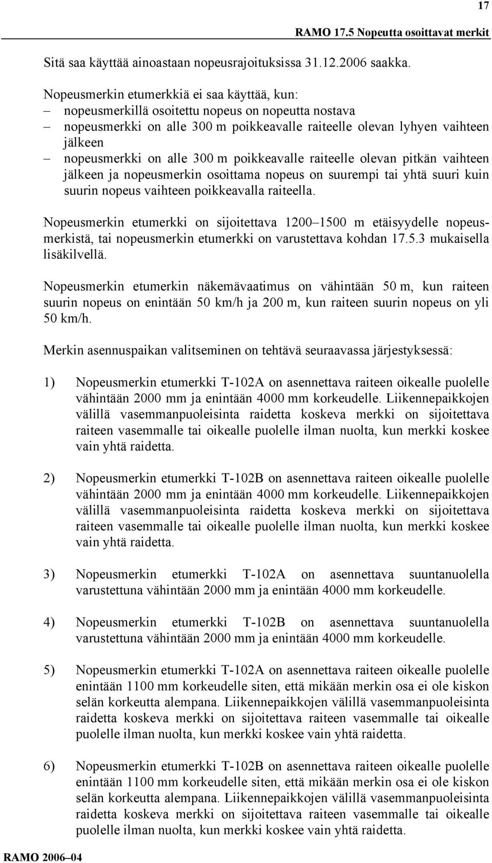 300 m poikkeavalle raiteelle olevan pitkän vaihteen jälkeen ja nopeusmerkin osoittama nopeus on suurempi tai yhtä suuri kuin suurin nopeus vaihteen poikkeavalla raiteella.