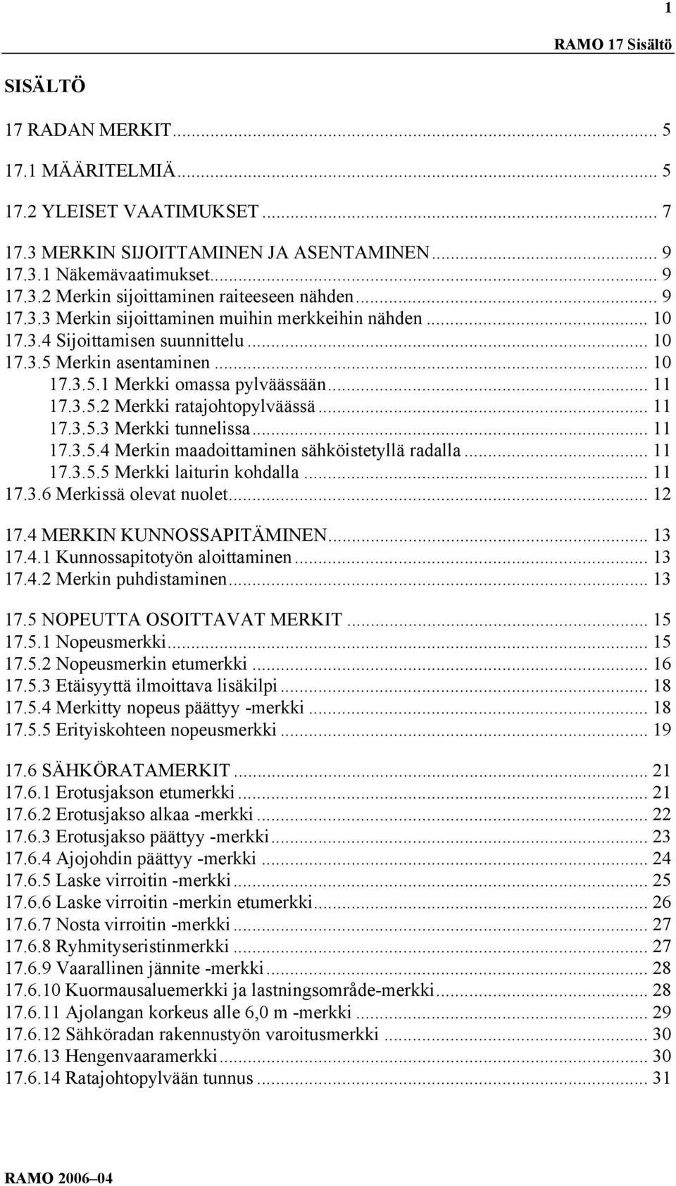 .. 11 17.3.5.3 Merkki tunnelissa... 11 17.3.5.4 Merkin maadoittaminen sähköistetyllä radalla... 11 17.3.5.5 Merkki laiturin kohdalla... 11 17.3.6 Merkissä olevat nuolet... 12 17.