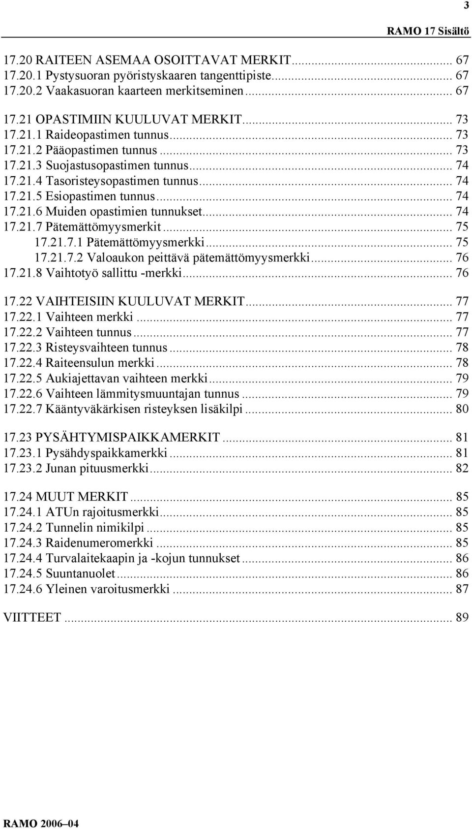 .. 74 17.21.7 Pätemättömyysmerkit... 75 17.21.7.1 Pätemättömyysmerkki... 75 17.21.7.2 Valoaukon peittävä pätemättömyysmerkki... 76 17.21.8 Vaihtotyö sallittu -merkki... 76 17.22 VAIHTEISIIN KUULUVAT MERKIT.