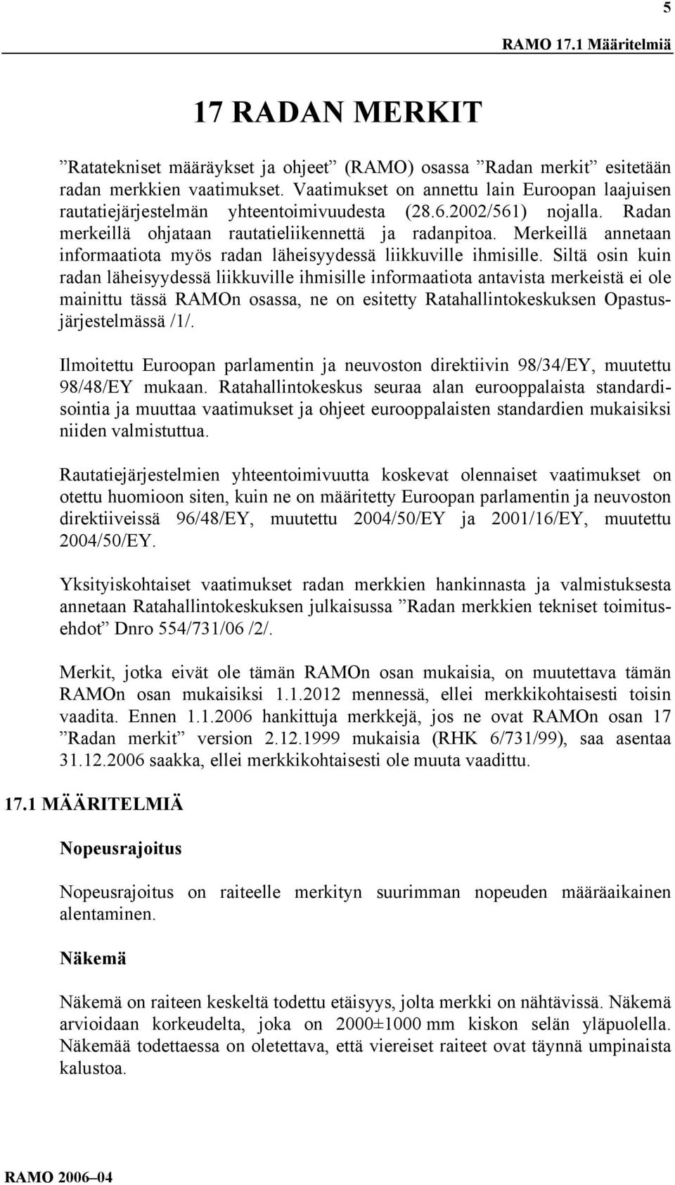 Merkeillä annetaan informaatiota myös radan läheisyydessä liikkuville ihmisille.