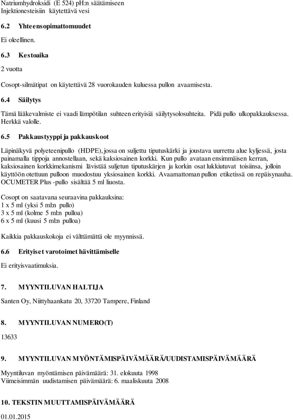 5 Pakkaustyyppi ja pakkauskoot Läpinäkyvä polyeteenipullo (HDPE), jossa on suljettu tiputuskärki ja joustava uurrettu alue kyljessä, josta painamalla tippoja annostellaan, sekä kaksiosainen korkki.