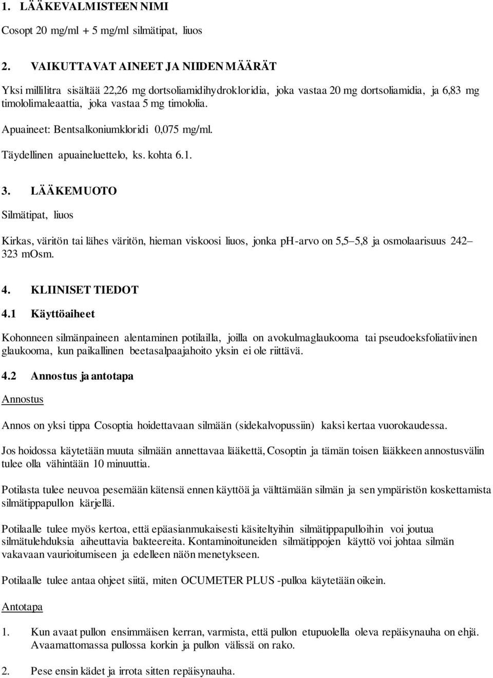 Apuaineet: Bentsalkoniumkloridi 0,075 mg/ml. Täydellinen apuaineluettelo, ks. kohta 6.1. 3.