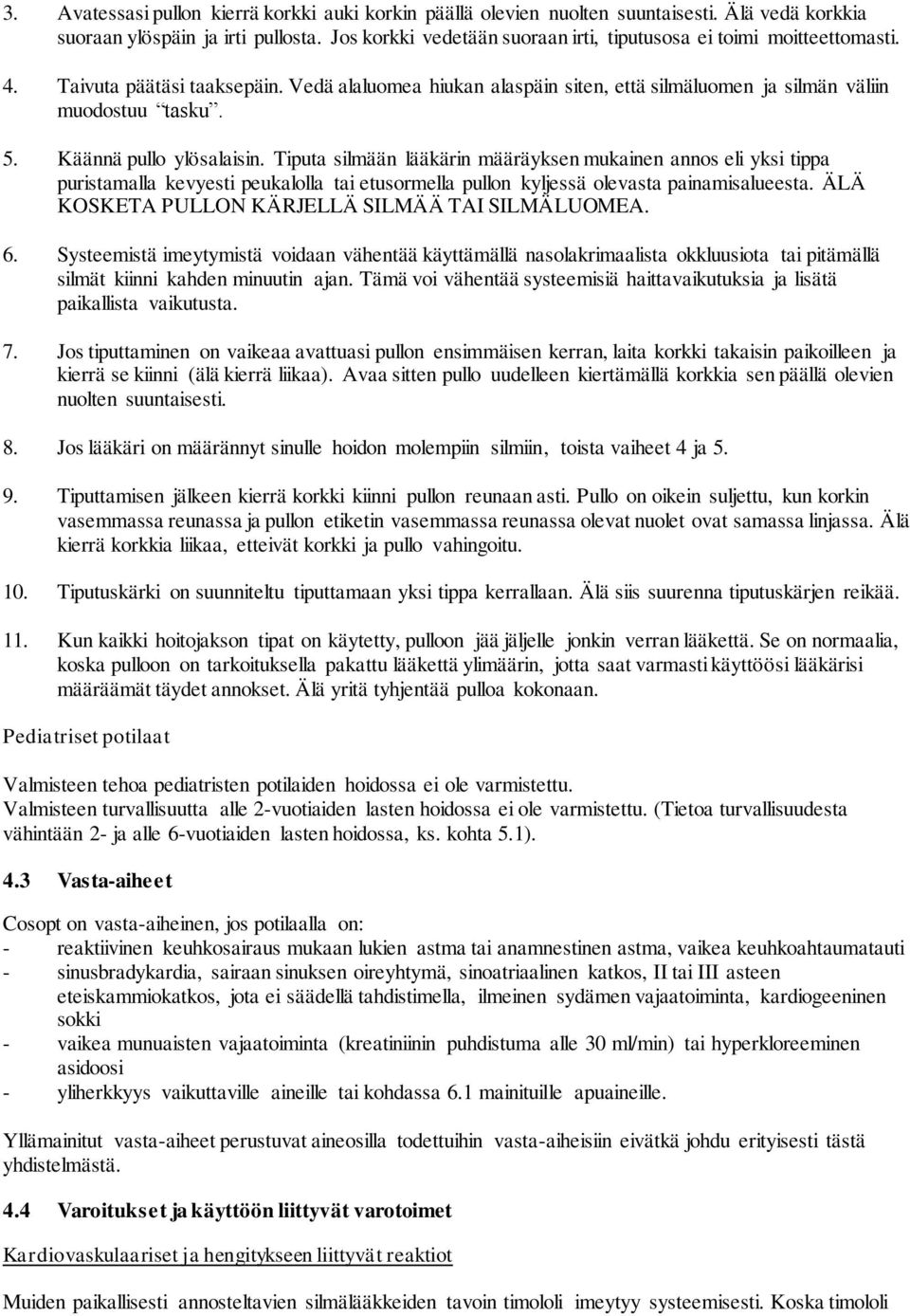 Käännä pullo ylösalaisin. Tiputa silmään lääkärin määräyksen mukainen annos eli yksi tippa puristamalla kevyesti peukalolla tai etusormella pullon kyljessä olevasta painamisalueesta.