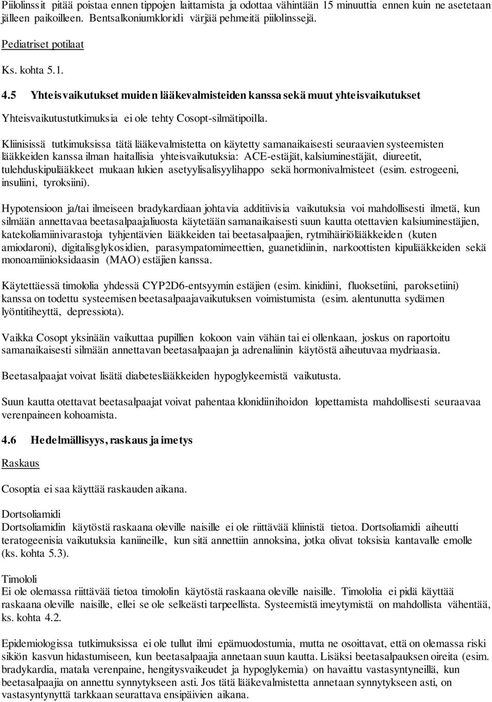 Kliinisissä tutkimuksissa tätä lääkevalmistetta on käytetty samanaikaisesti seuraavien systeemisten lääkkeiden kanssa ilman haitallisia yhteisvaikutuksia: ACE-estäjät, kalsiuminestäjät, diureetit,