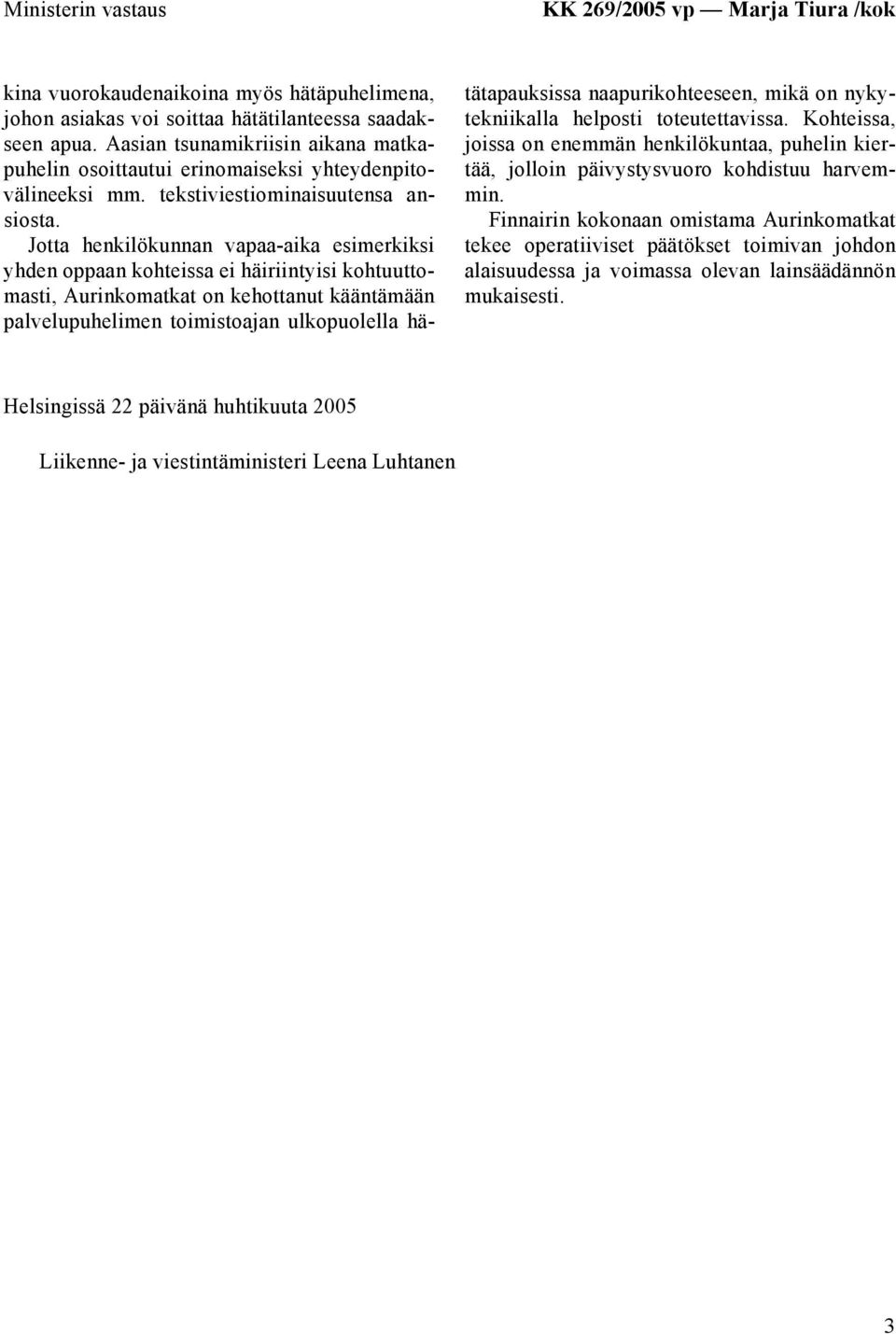 Jotta henkilökunnan vapaa-aika esimerkiksi yhden oppaan kohteissa ei häiriintyisi kohtuuttomasti, Aurinkomatkat on kehottanut kääntämään palvelupuhelimen toimistoajan ulkopuolella hätätapauksissa