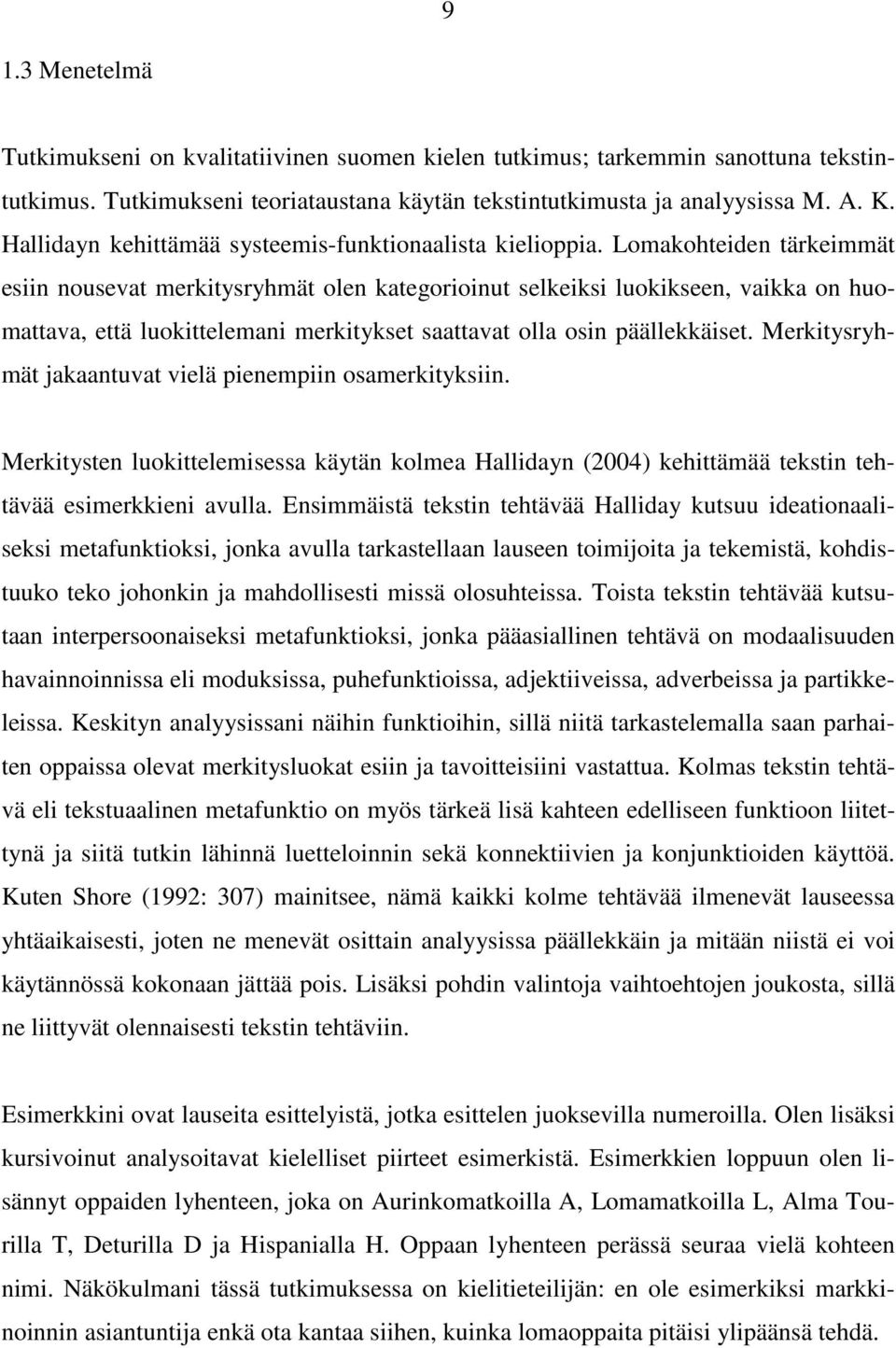 Lomakohteiden tärkeimmät esiin nousevat merkitysryhmät olen kategorioinut selkeiksi luokikseen, vaikka on huomattava, että luokittelemani merkitykset saattavat olla osin päällekkäiset.