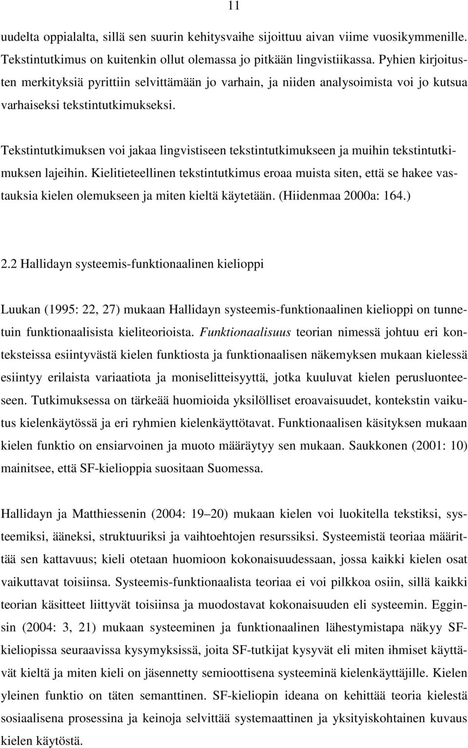 Tekstintutkimuksen voi jakaa lingvistiseen tekstintutkimukseen ja muihin tekstintutkimuksen lajeihin.