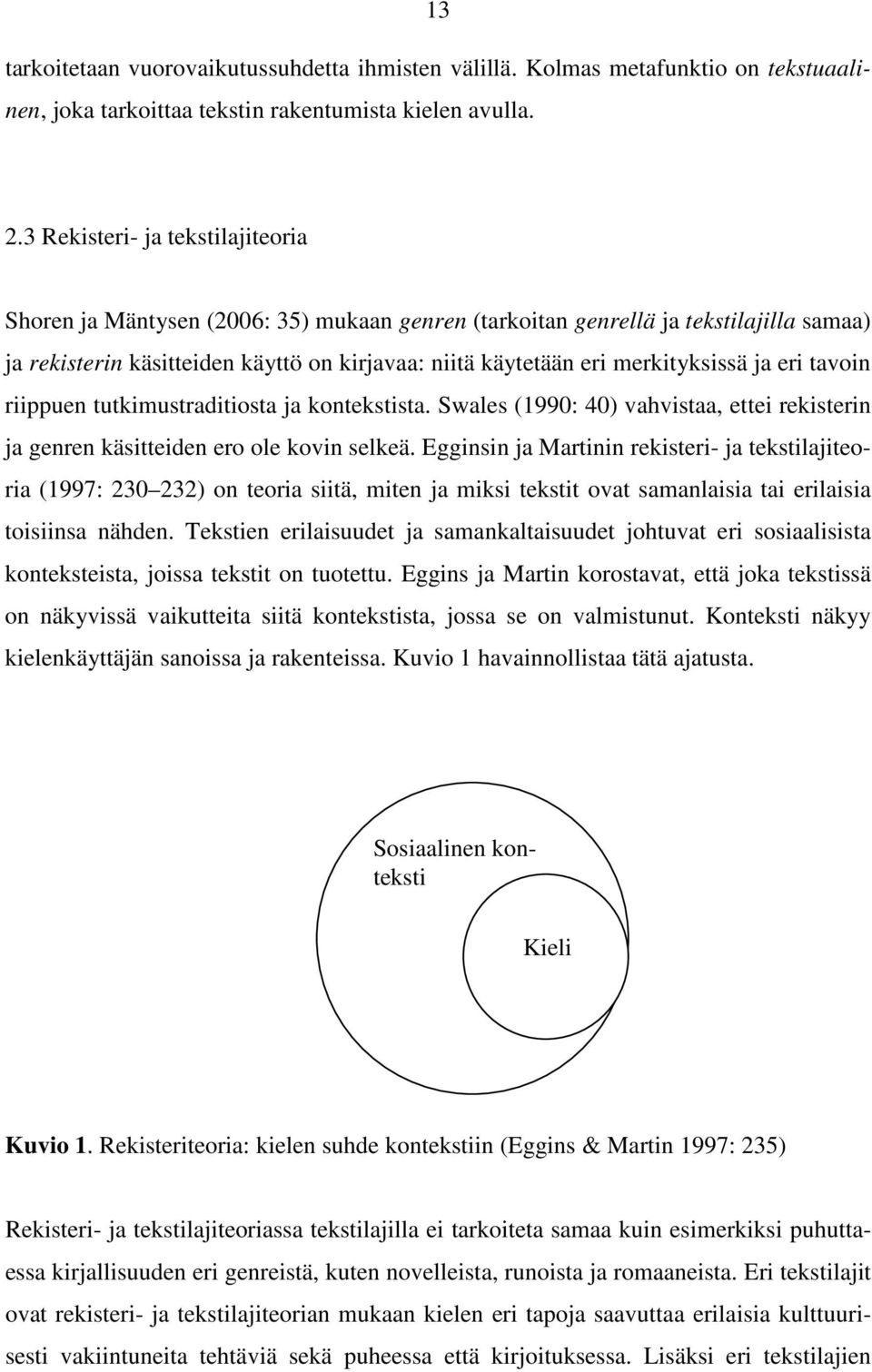 merkityksissä ja eri tavoin riippuen tutkimustraditiosta ja kontekstista. Swales (1990: 40) vahvistaa, ettei rekisterin ja genren käsitteiden ero ole kovin selkeä.