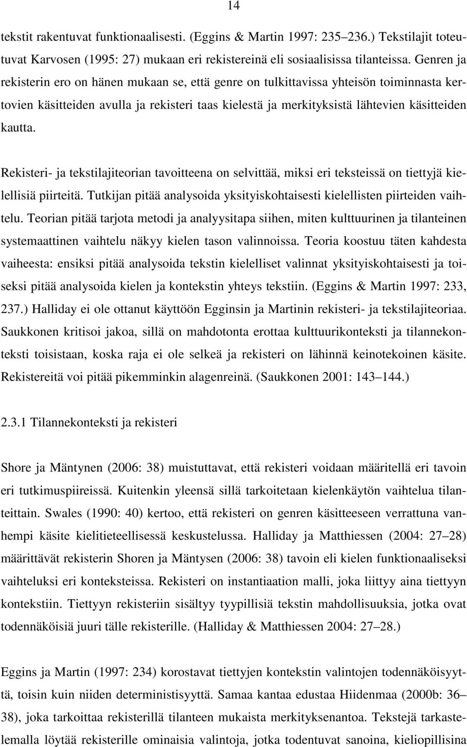 Rekisteri- ja tekstilajiteorian tavoitteena on selvittää, miksi eri teksteissä on tiettyjä kielellisiä piirteitä. Tutkijan pitää analysoida yksityiskohtaisesti kielellisten piirteiden vaihtelu.