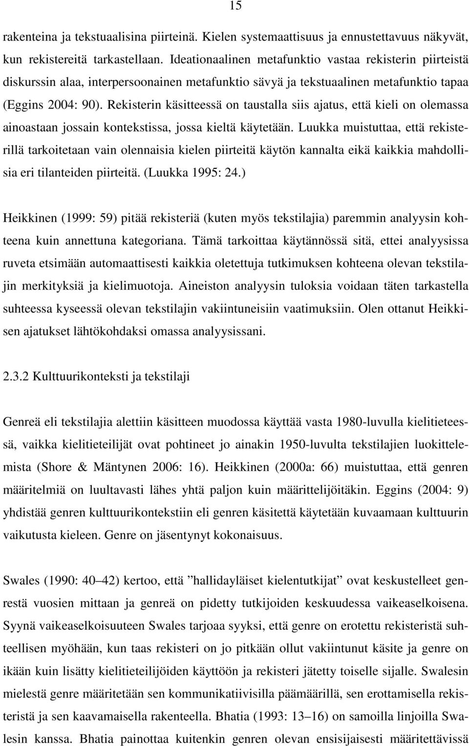 Rekisterin käsitteessä on taustalla siis ajatus, että kieli on olemassa ainoastaan jossain kontekstissa, jossa kieltä käytetään.