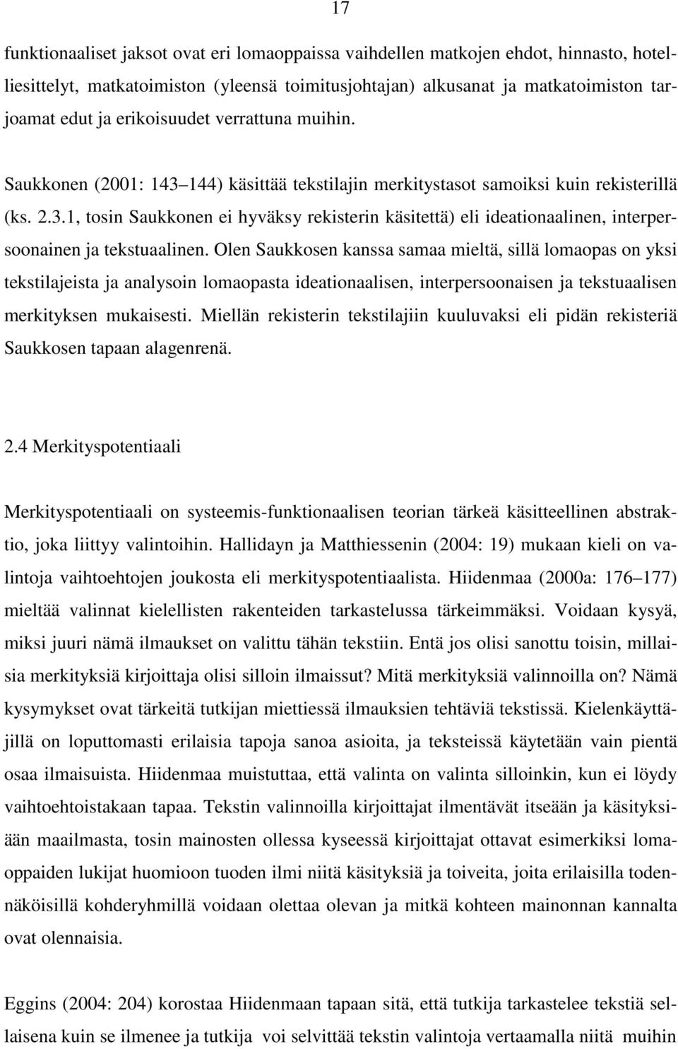 Olen Saukkosen kanssa samaa mieltä, sillä lomaopas on yksi tekstilajeista ja analysoin lomaopasta ideationaalisen, interpersoonaisen ja tekstuaalisen merkityksen mukaisesti.