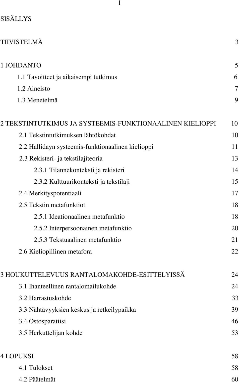 4 Merkityspotentiaali 17 2.5 Tekstin metafunktiot 18 2.5.1 Ideationaalinen metafunktio 18 2.5.2 Interpersoonainen metafunktio 20 2.5.3 Tekstuaalinen metafunktio 21 2.