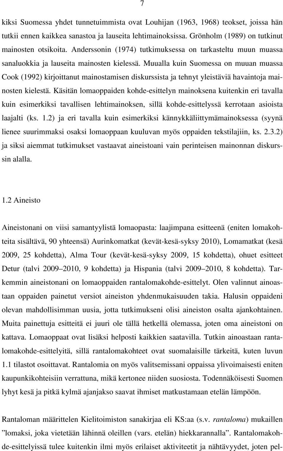 Muualla kuin Suomessa on muuan muassa Cook (1992) kirjoittanut mainostamisen diskurssista ja tehnyt yleistäviä havaintoja mainosten kielestä.