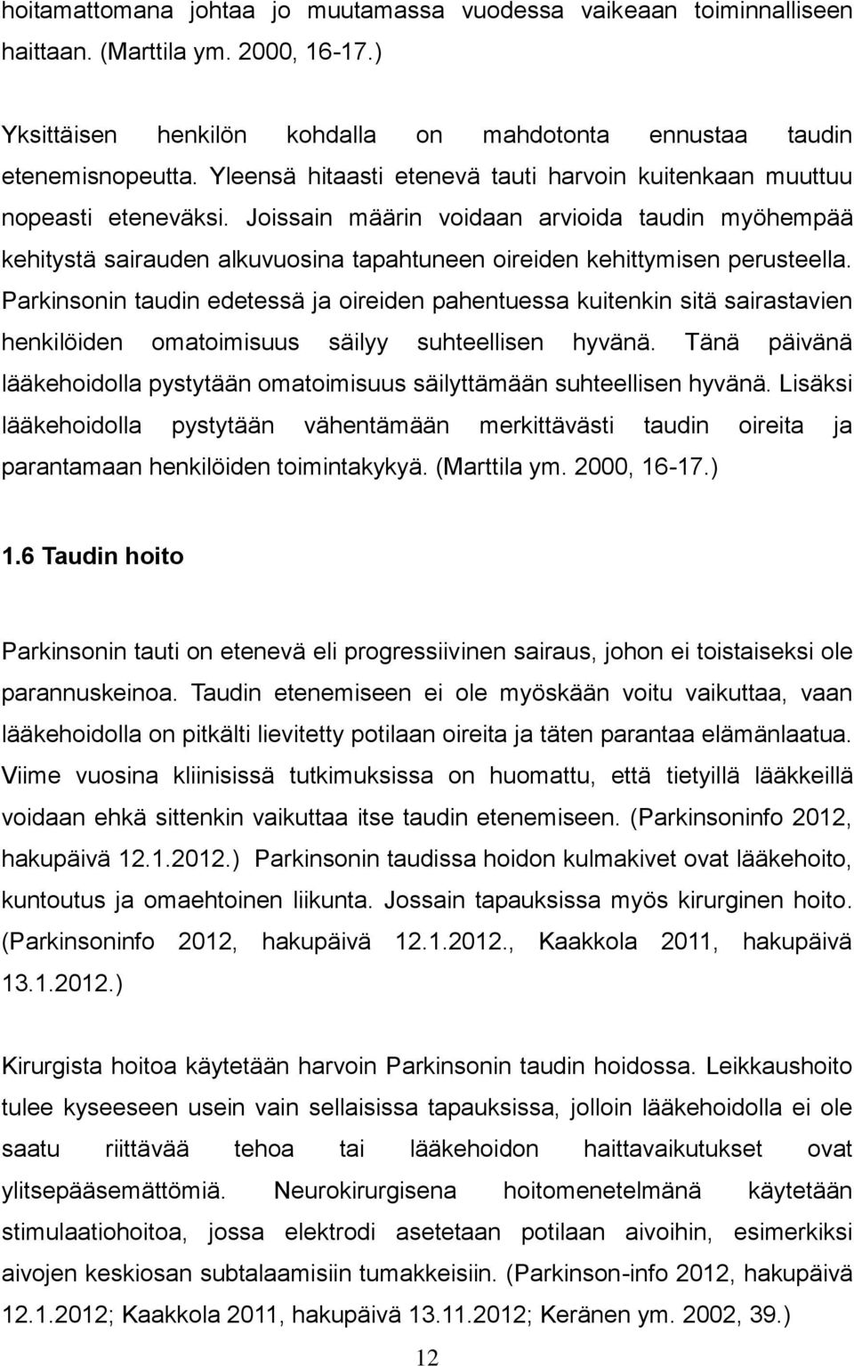 Joissain määrin voidaan arvioida taudin myöhempää kehitystä sairauden alkuvuosina tapahtuneen oireiden kehittymisen perusteella.