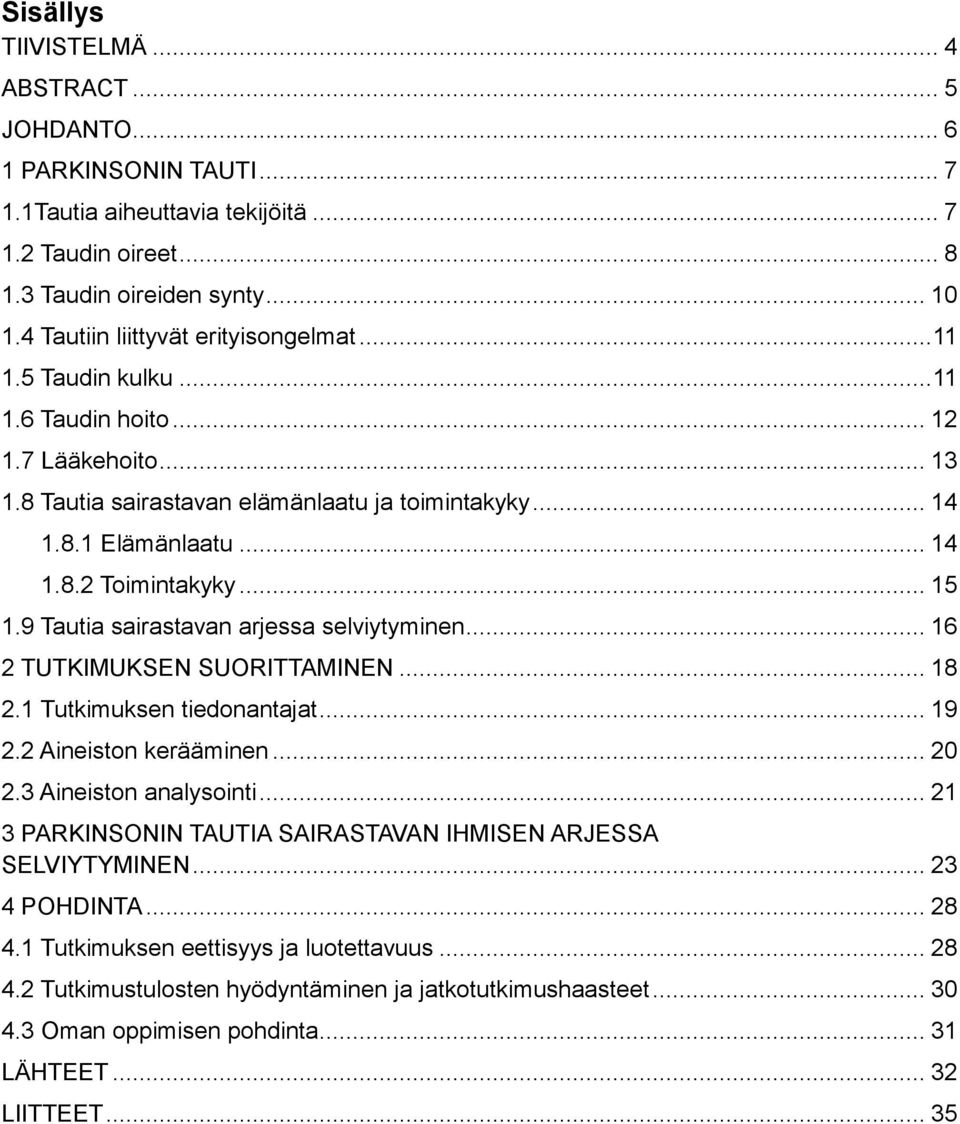 .. 15 1.9 Tautia sairastavan arjessa selviytyminen... 16 2 TUTKIMUKSEN SUORITTAMINEN... 18 2.1 Tutkimuksen tiedonantajat... 19 2.2 Aineiston kerääminen... 20 2.3 Aineiston analysointi.