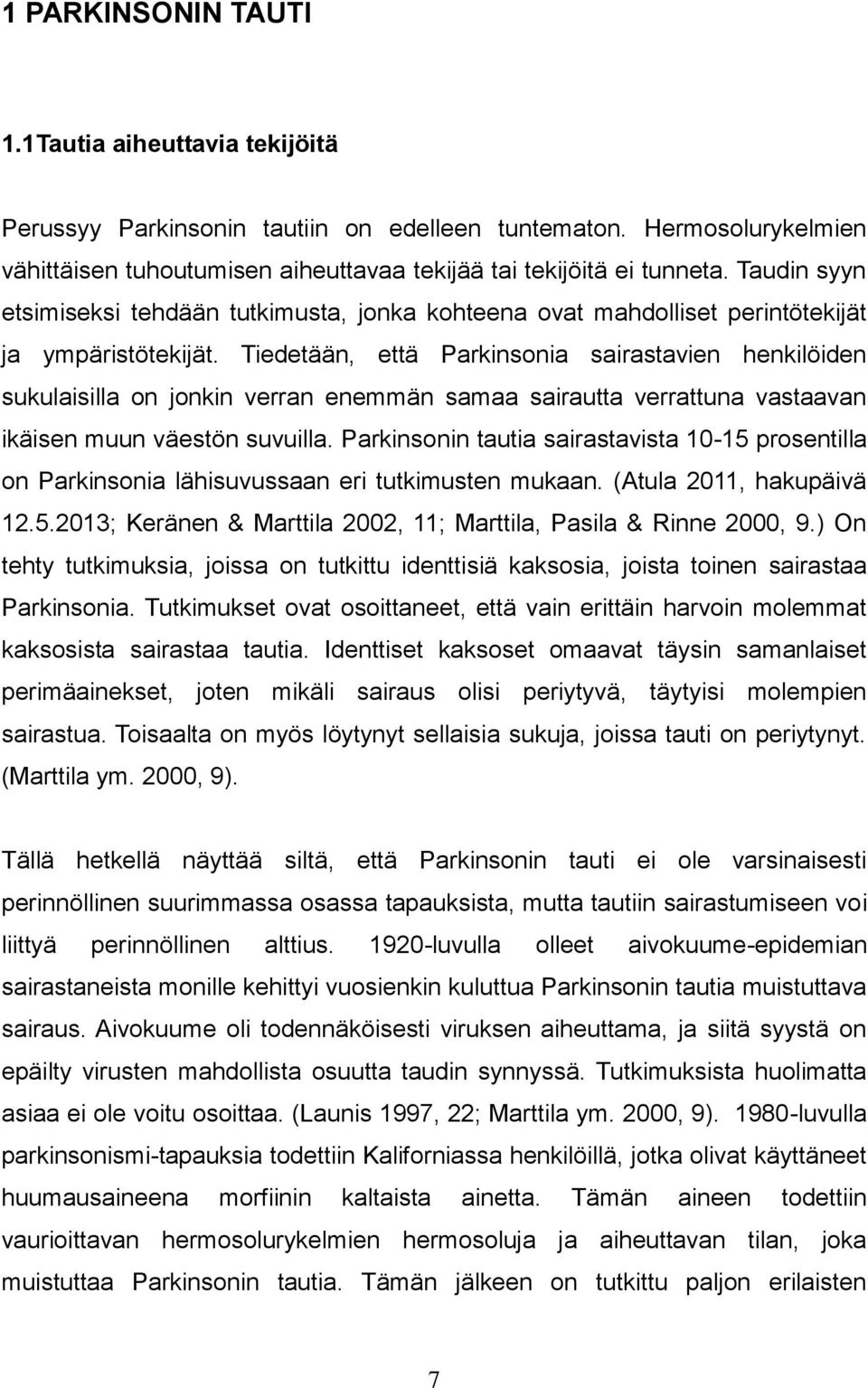 Tiedetään, että Parkinsonia sairastavien henkilöiden sukulaisilla on jonkin verran enemmän samaa sairautta verrattuna vastaavan ikäisen muun väestön suvuilla.