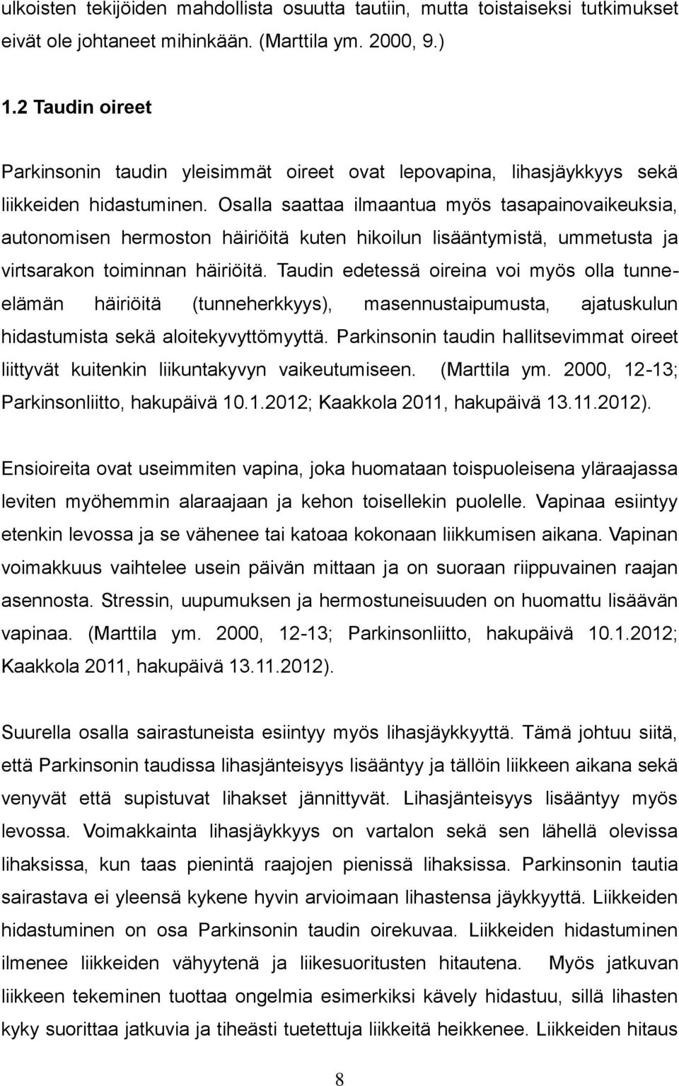 Osalla saattaa ilmaantua myös tasapainovaikeuksia, autonomisen hermoston häiriöitä kuten hikoilun lisääntymistä, ummetusta ja virtsarakon toiminnan häiriöitä.