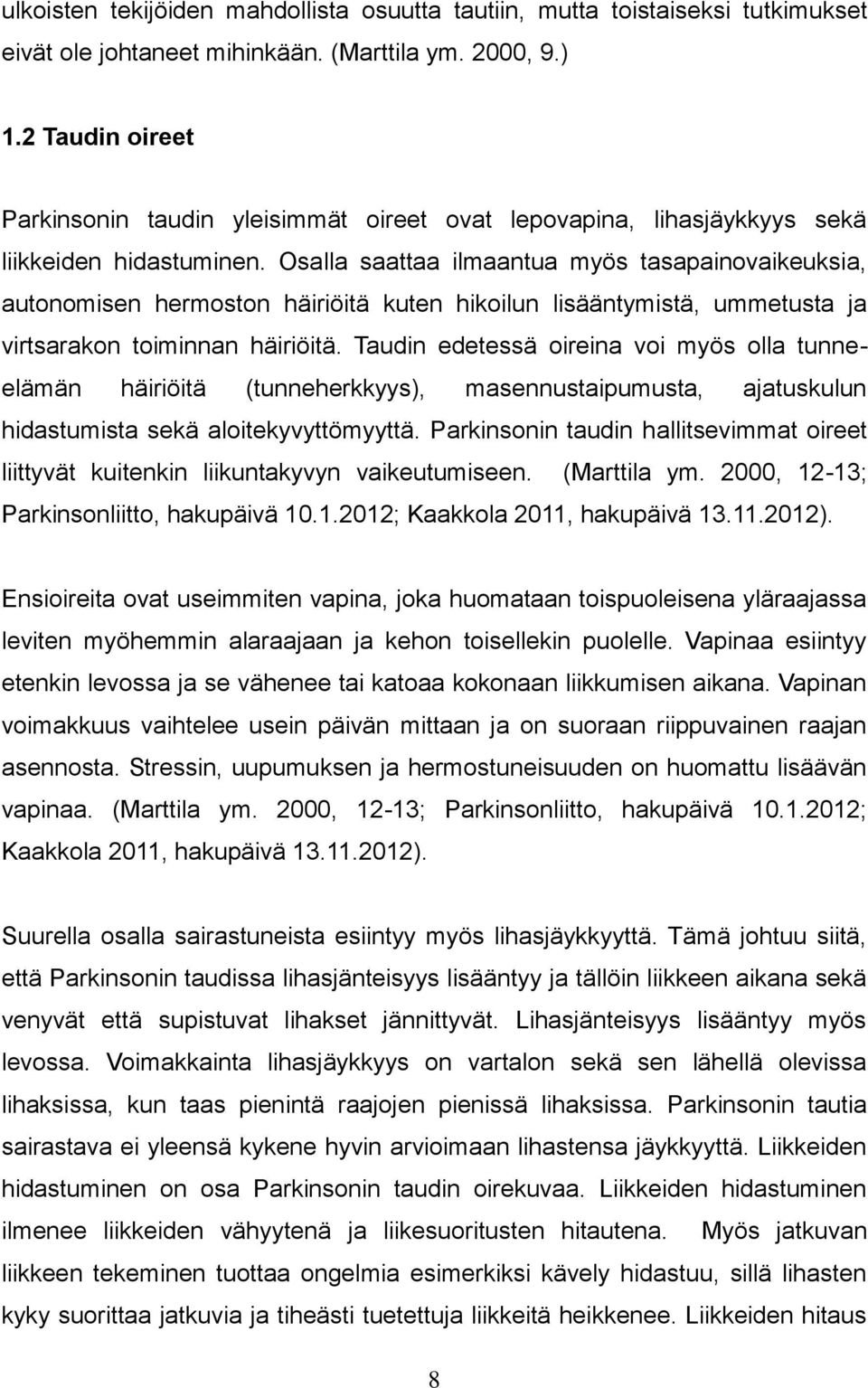 Osalla saattaa ilmaantua myös tasapainovaikeuksia, autonomisen hermoston häiriöitä kuten hikoilun lisääntymistä, ummetusta ja virtsarakon toiminnan häiriöitä.