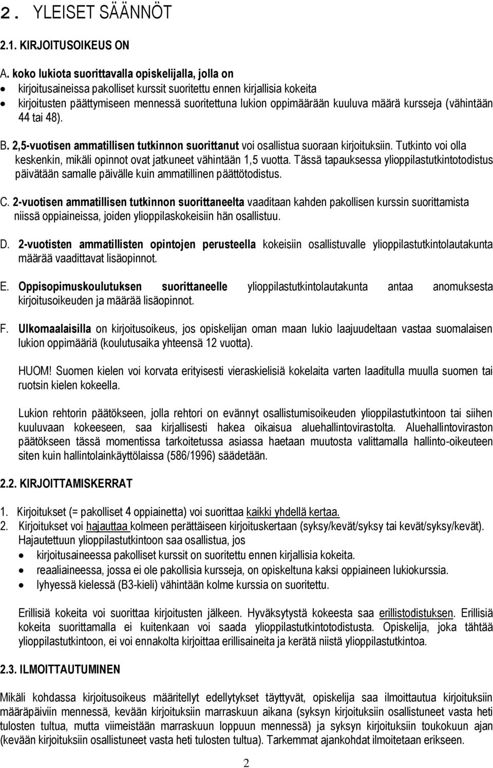 määrä kursseja (vähintään 44 tai 48). B. 2,5-vuotisen ammatillisen tutkinnon suorittanut voi osallistua suoraan kirjoituksiin.