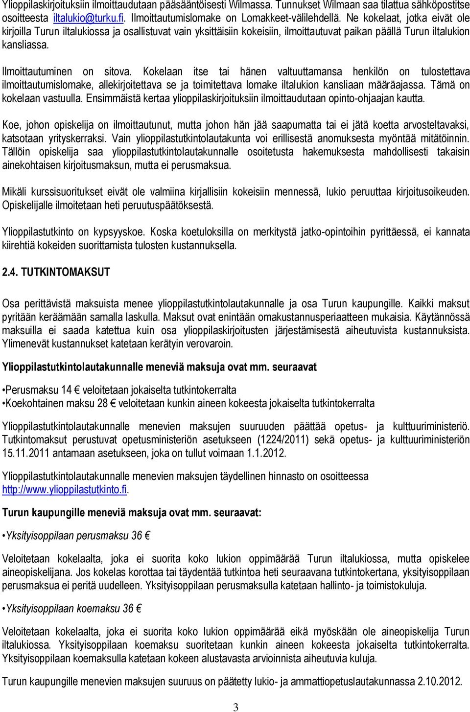 Kokelaan itse tai hänen valtuuttamansa henkilön on tulostettava ilmoittautumislomake, allekirjoitettava se ja toimitettava lomake iltalukion kansliaan määräajassa. Tämä on kokelaan vastuulla.