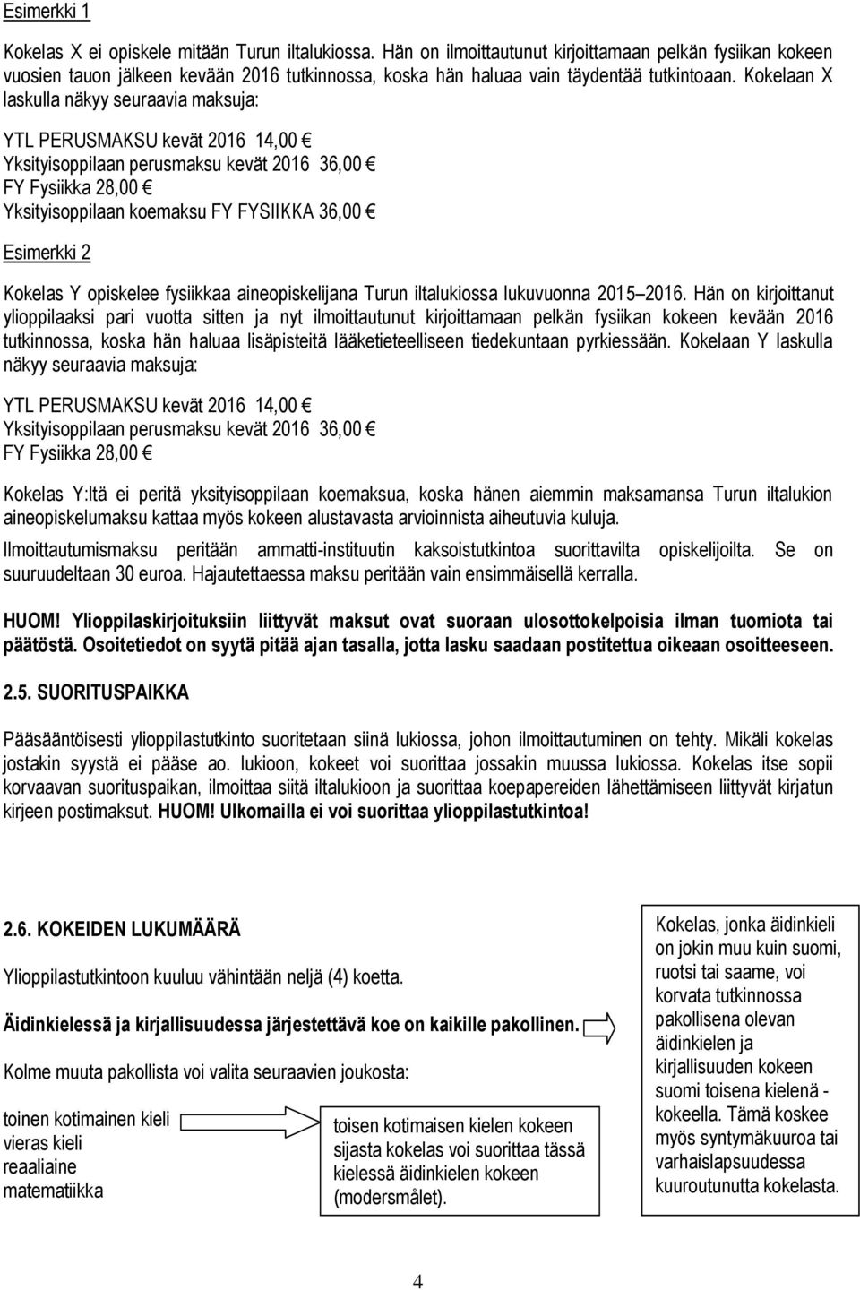 Kokelaan X laskulla näkyy seuraavia maksuja: YTL PERUSMAKSU kevät 2016 14,00 Yksityisoppilaan perusmaksu kevät 2016 36,00 FY Fysiikka 28,00 Yksityisoppilaan koemaksu FY FYSIIKKA 36,00 Esimerkki 2