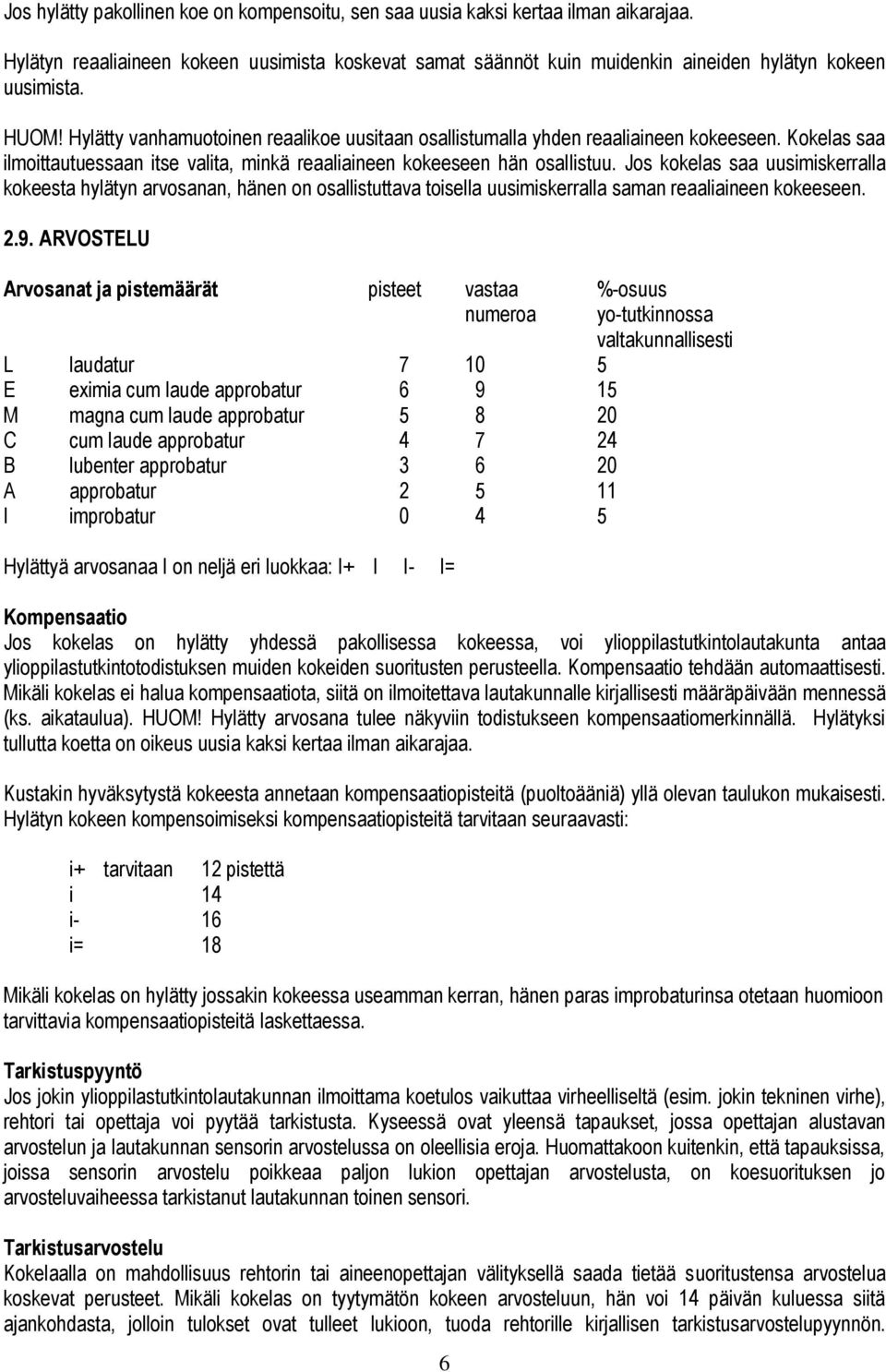 Jos kokelas saa uusimiskerralla kokeesta hylätyn arvosanan, hänen on osallistuttava toisella uusimiskerralla saman reaaliaineen kokeeseen. 2.9.