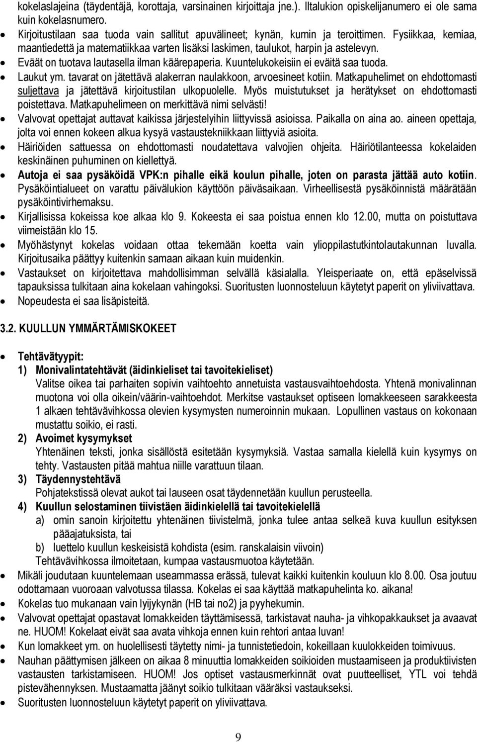 Eväät on tuotava lautasella ilman käärepaperia. Kuuntelukokeisiin ei eväitä saa tuoda. Laukut ym. tavarat on jätettävä alakerran naulakkoon, arvoesineet kotiin.