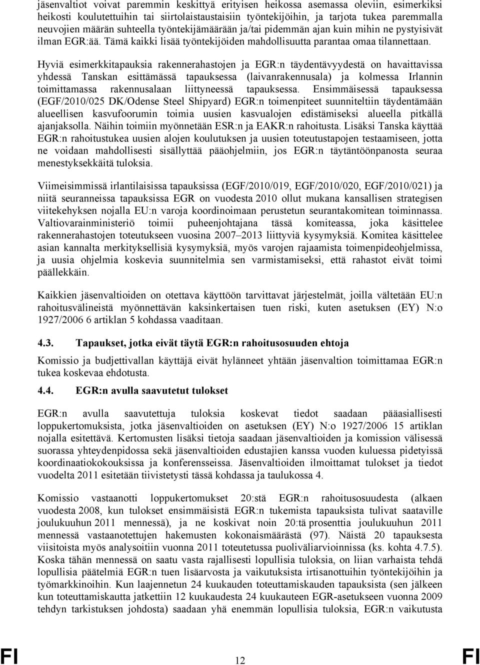 Hyviä esimerkkitapauksia rakennerahastojen ja EGR:n täydentävyydestä on havaittavissa yhdessä Tanskan esittämässä tapauksessa (laivanrakennusala) ja kolmessa Irlannin toimittamassa rakennusalaan