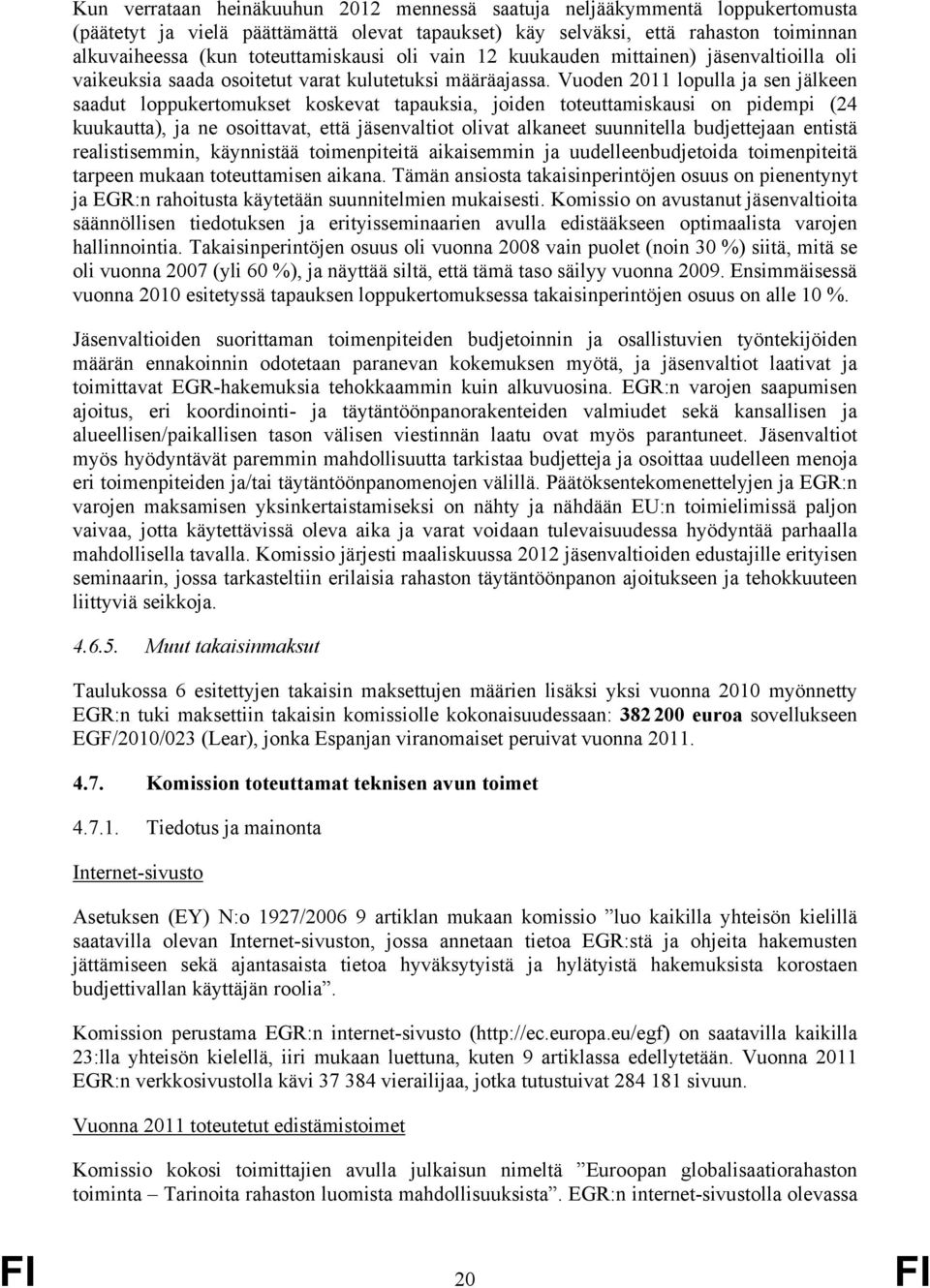 Vuoden 2011 lopulla ja sen jälkeen saadut loppukertomukset koskevat tapauksia, joiden toteuttamiskausi on pidempi (24 kuukautta), ja ne osoittavat, että jäsenvaltiot olivat alkaneet suunnitella